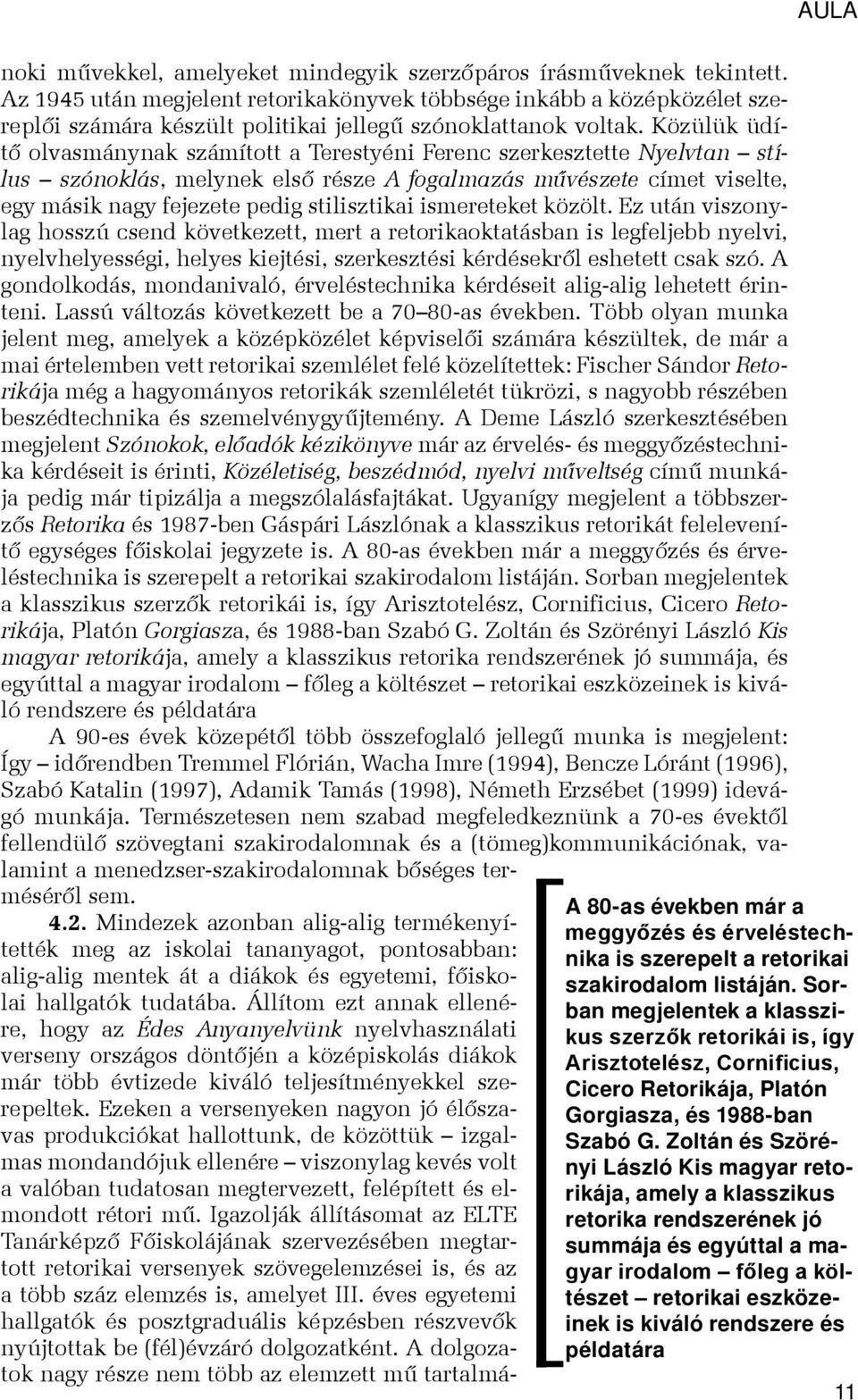 Közülük üdítő olvasmánynak számított a Terestyéni Ferenc szerkesztette Nyelvtan stílus szónoklás, melynek első része A fogalmazás művészete címet viselte, egy másik nagy fejezete pedig stilisztikai