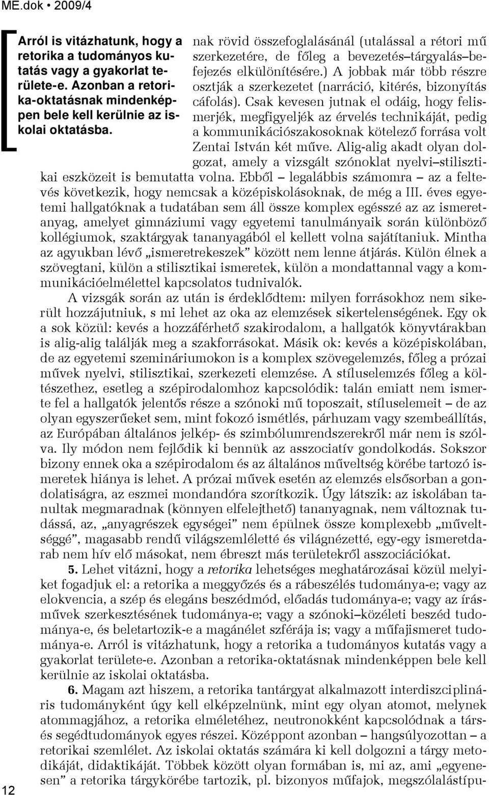 Csak kevesen jutnak el odáig, hogy felis- osztják a szerkezetet (narráció, kitérés, bizonyítás pen bele kell kerülnie az iskolai oktatásba.