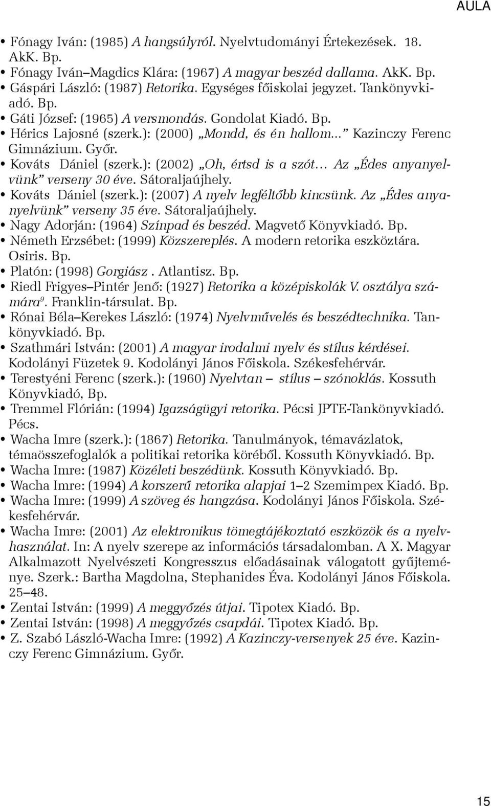 Kováts Dániel (szerk.): (2002) Oh, értsd is a szót Az Édes anyanyelvünk verseny 30 éve. Sátoraljaújhely. Kováts Dániel (szerk.): (2007) A nyelv legféltőbb kincsünk.