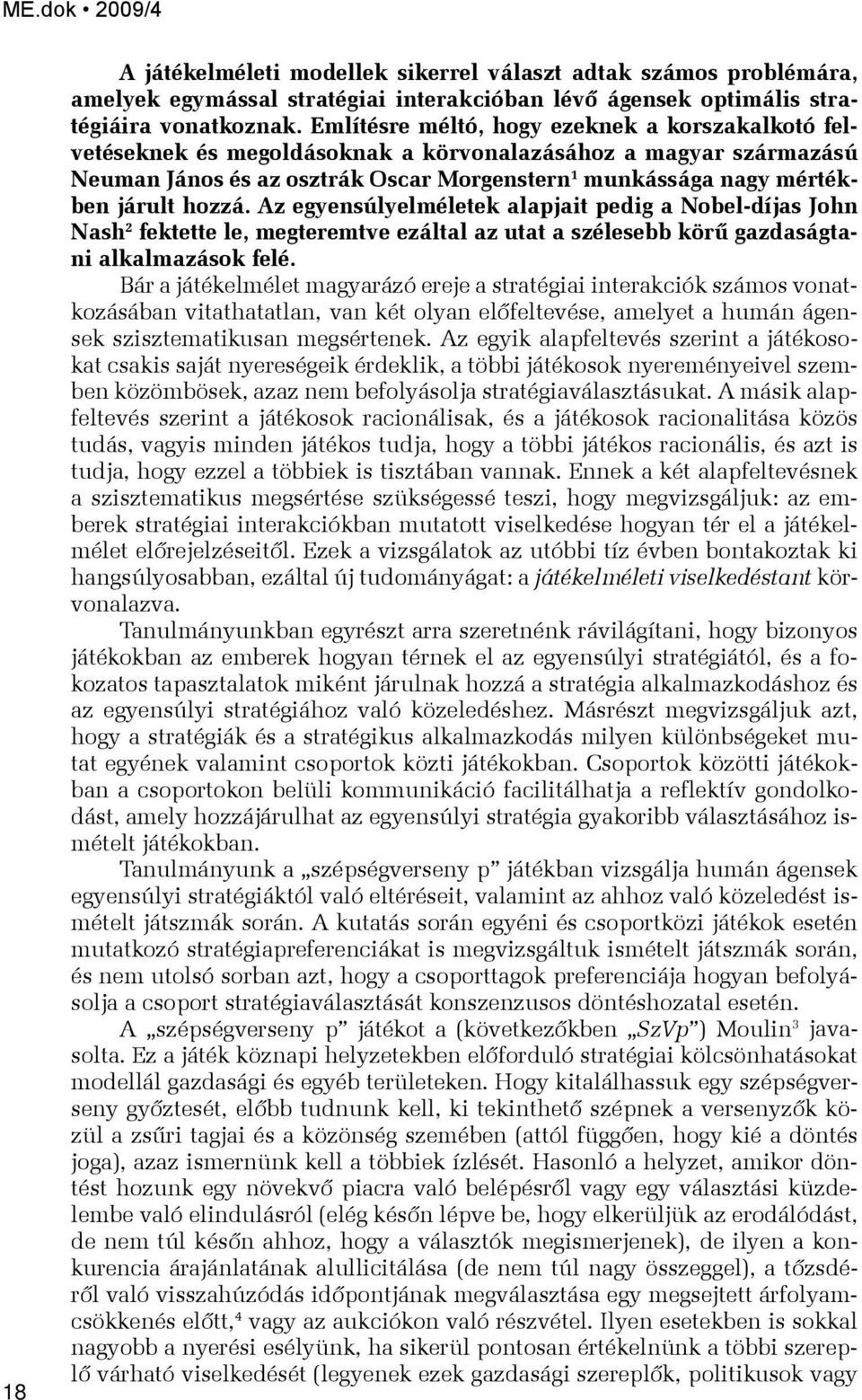 hozzá. Az egyensúlyelméletek alapjait pedig a Nobel-díjas John Nash 2 fektette le, megteremtve ezáltal az utat a szélesebb körű gazdaságtani alkalmazások felé.