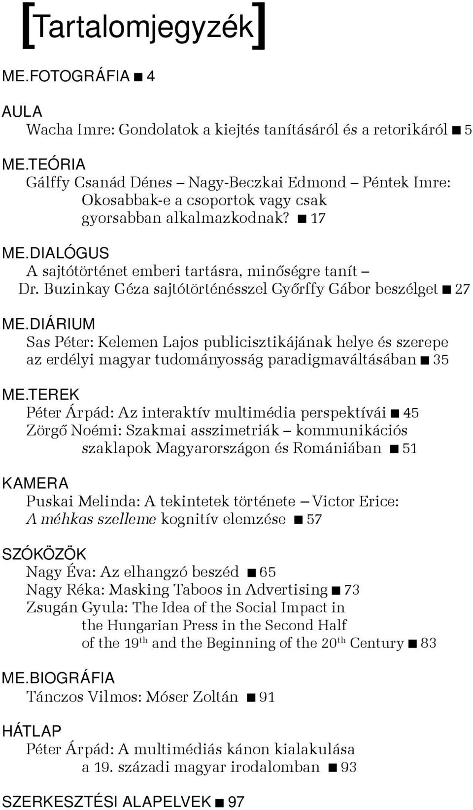 Buzinkay Géza sajtótörténésszel Győrffy Gábor beszélget 27 ME.DiáriUM Sas Péter: Kelemen Lajos publicisztikájának helye és szerepe az erdélyi magyar tudományosság paradigmaváltásában 35 ME.