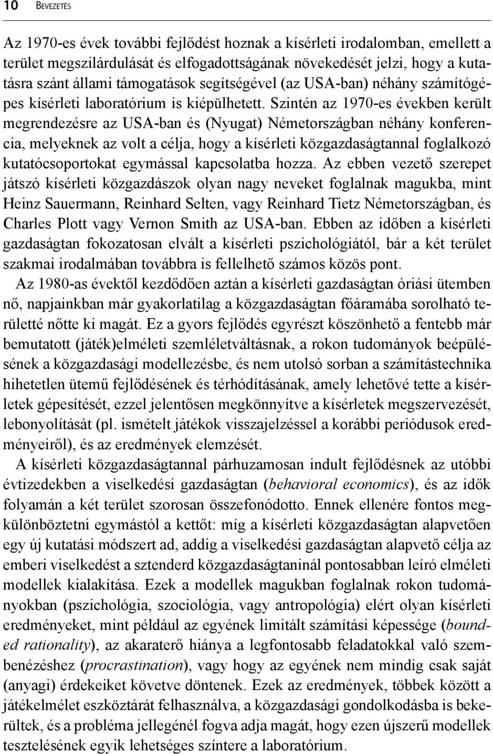 Szintén az 1970-es években került megrendezésre az USA-ban és (Nyugat) Németországban néhány konferencia, melyeknek az volt a célja, hogy a kísérleti közgazdaságtannal foglalkozó kutatócsoportokat