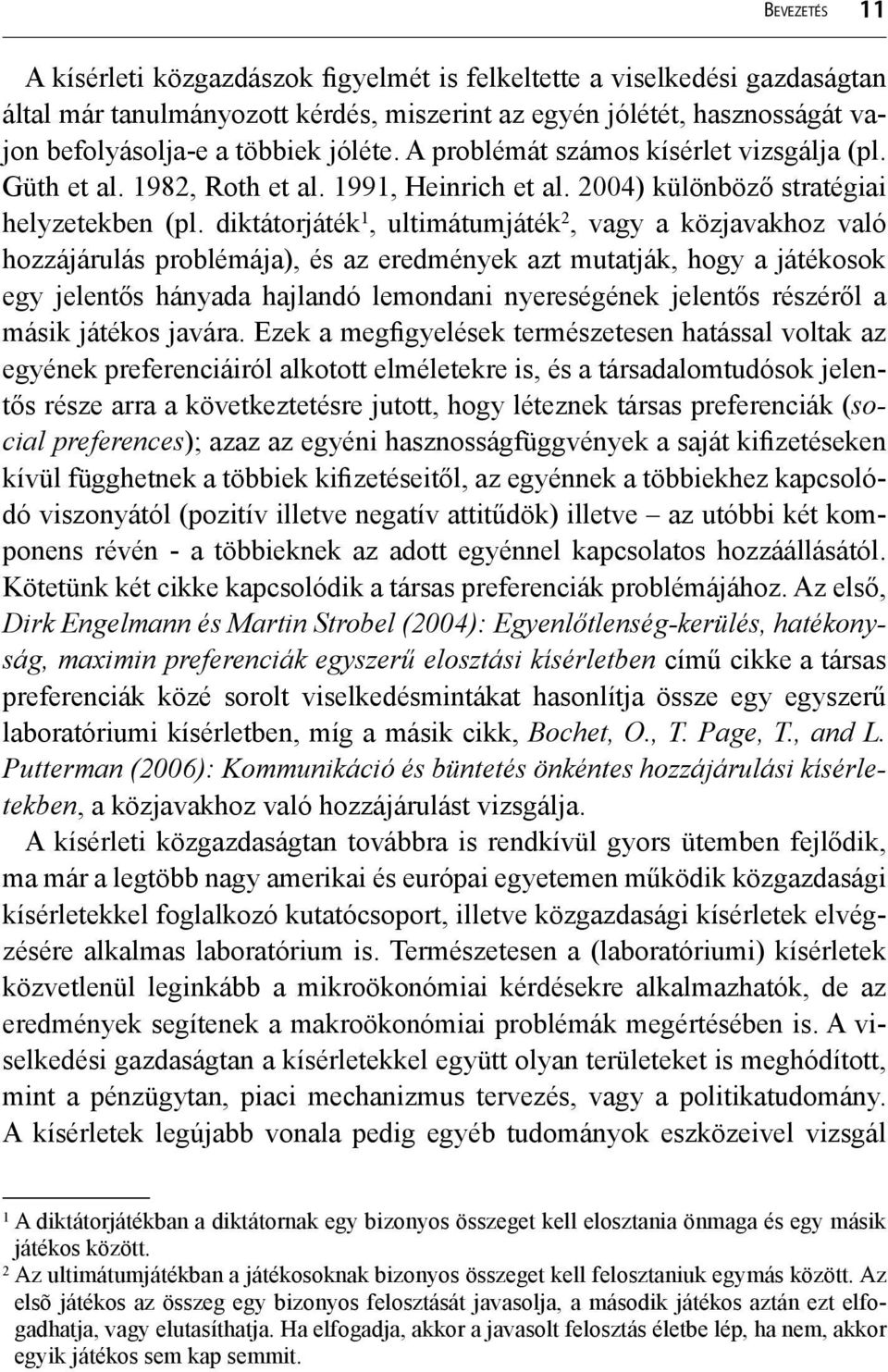 diktátorjáték 1, ultimátumjáték 2, vagy a közjavakhoz való hozzájárulás problémája), és az eredmények azt mutatják, hogy a játékosok egy jelentős hányada hajlandó lemondani nyereségének jelentős