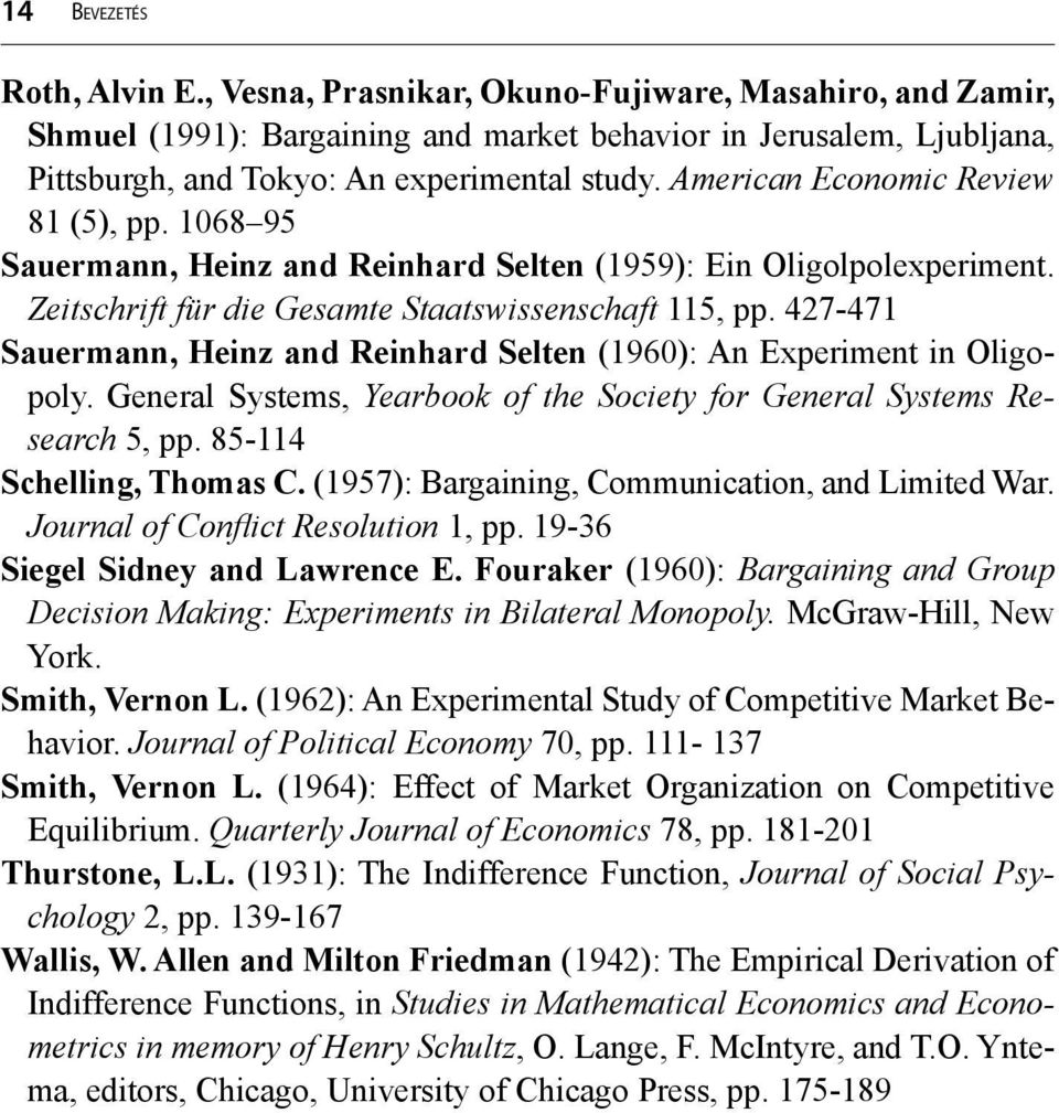 427-471 Sauermann, Heinz and Reinhard Selten (1960): An Experiment in Oligopoly. General Systems, Yearbook of the Society for General Systems Research 5, pp. 85-114 Schelling, Thomas C.