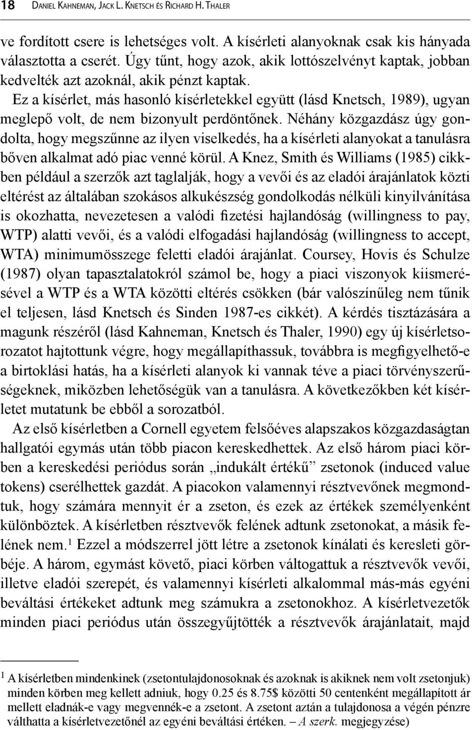 Ez a kísérlet, más hasonló kísérletekkel együtt (lásd Knetsch, 1989), ugyan meglepő volt, de nem bizonyult perdöntőnek.