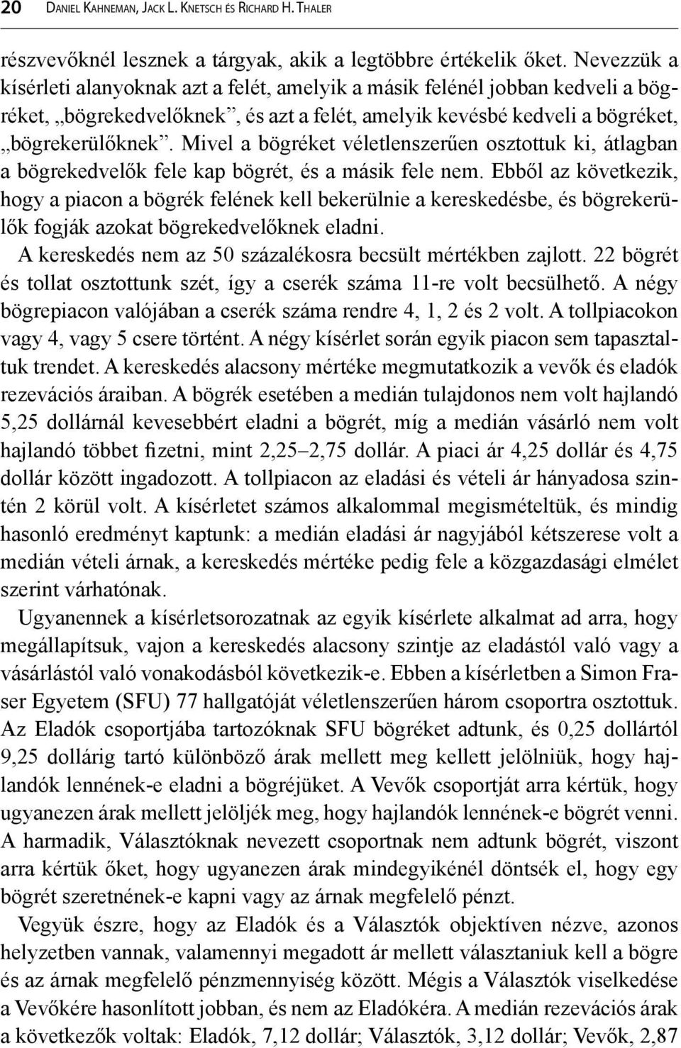 Mivel a bögréket véletlenszerűen osztottuk ki, átlagban a bögrekedvelők fele kap bögrét, és a másik fele nem.