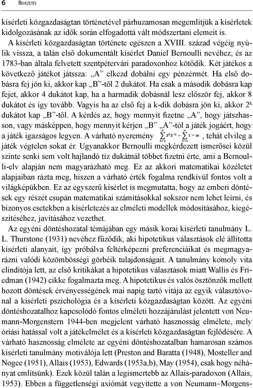 század végéig nyúlik vissza, a talán első dokumentált kísérlet Daniel Bernoulli nevéhez, és az 1783-ban általa felvetett szentpétervári paradoxonhoz kötődik.