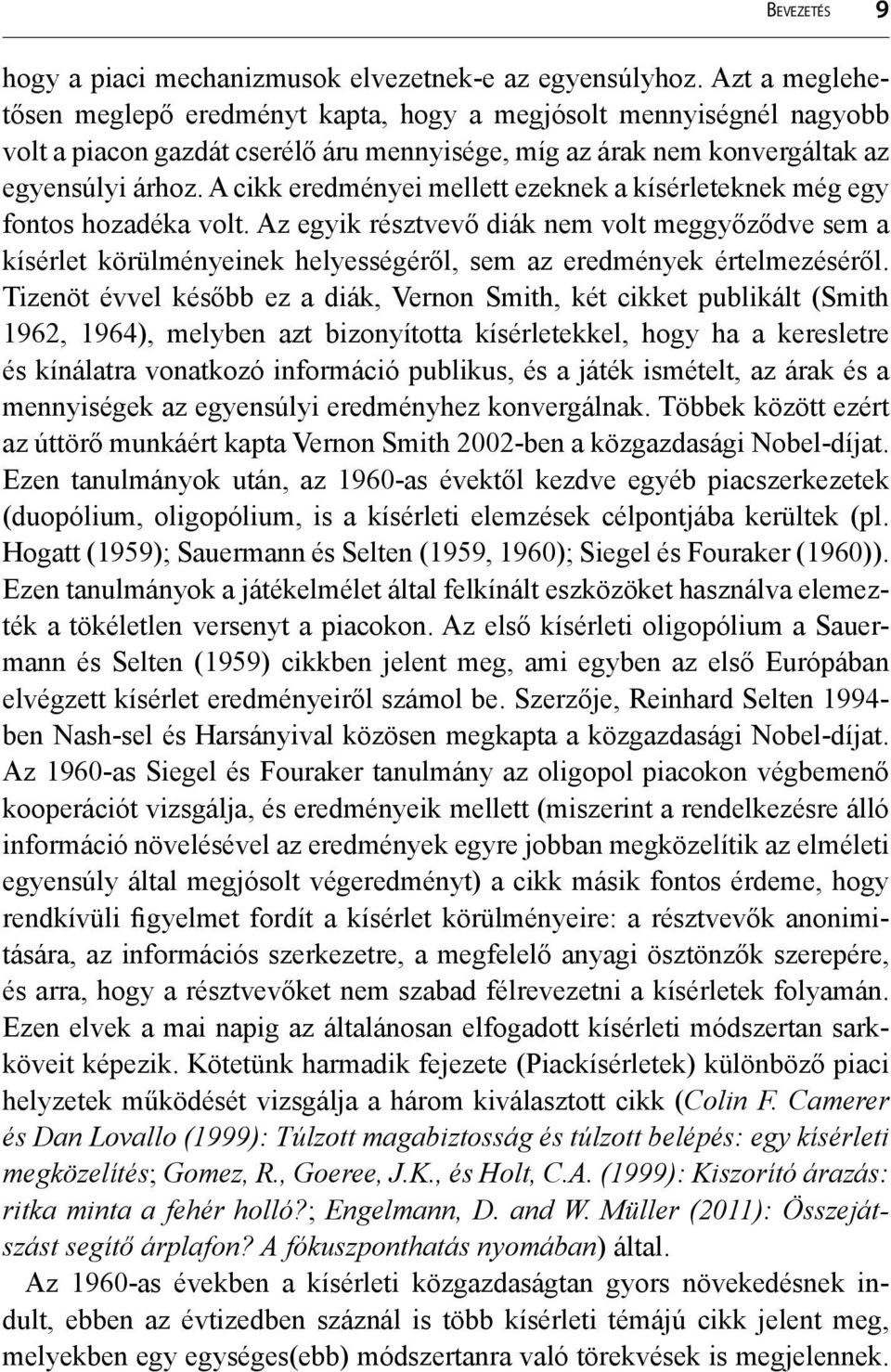 A cikk eredményei mellett ezeknek a kísérleteknek még egy fontos hozadéka volt.