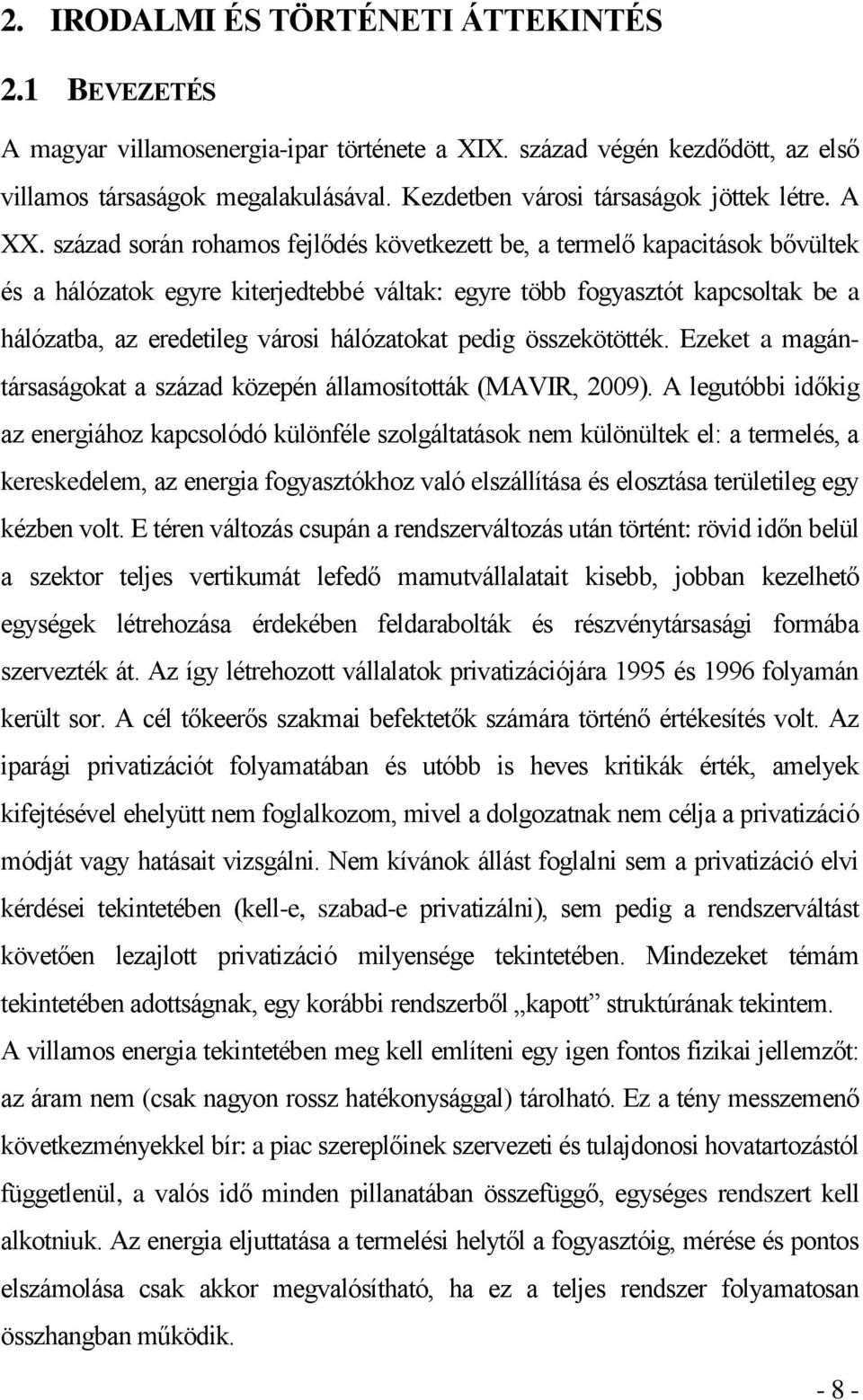 század során rohamos fejlődés következett be, a termelő kapacitások bővültek és a hálózatok egyre kiterjedtebbé váltak: egyre több fogyasztót kapcsoltak be a hálózatba, az eredetileg városi