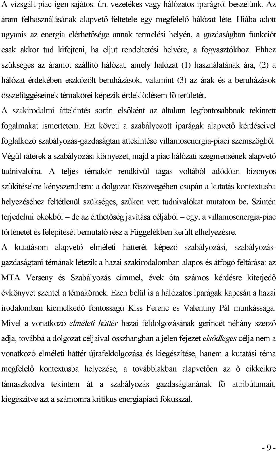 Ehhez szükséges az áramot szállító hálózat, amely hálózat (1) használatának ára, (2) a hálózat érdekében eszközölt beruházások, valamint (3) az árak és a beruházások összefüggéseinek témakörei