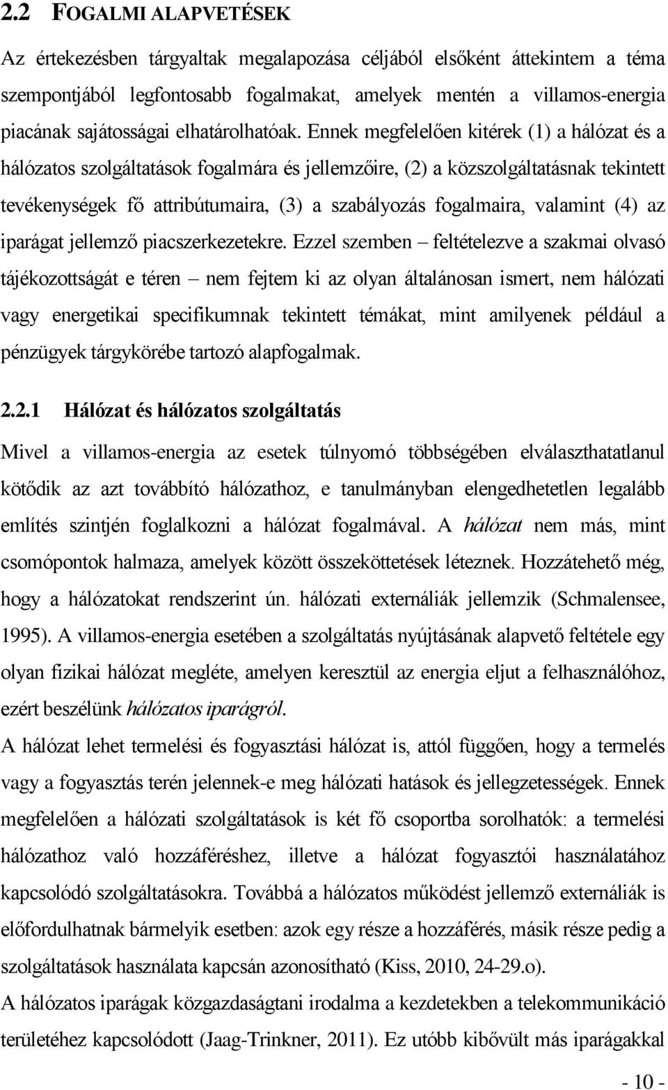 Ennek megfelelően kitérek (1) a hálózat és a hálózatos szolgáltatások fogalmára és jellemzőire, (2) a közszolgáltatásnak tekintett tevékenységek fő attribútumaira, (3) a szabályozás fogalmaira,