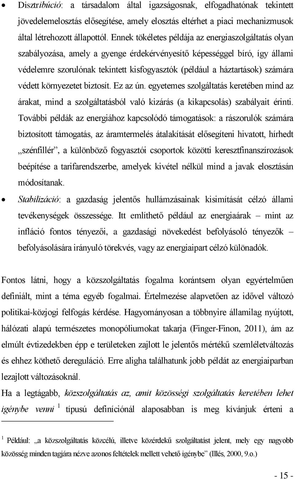 számára védett környezetet biztosít. Ez az ún. egyetemes szolgáltatás keretében mind az árakat, mind a szolgáltatásból való kizárás (a kikapcsolás) szabályait érinti.