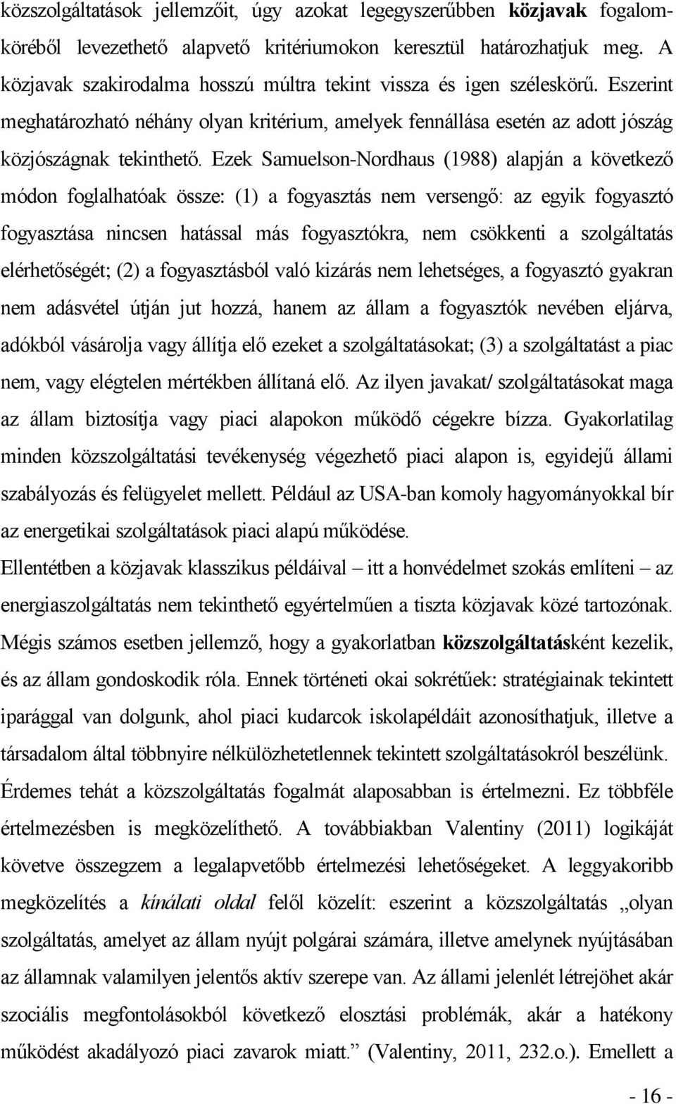 Ezek Samuelson-Nordhaus (1988) alapján a következő módon foglalhatóak össze: (1) a fogyasztás nem versengő: az egyik fogyasztó fogyasztása nincsen hatással más fogyasztókra, nem csökkenti a