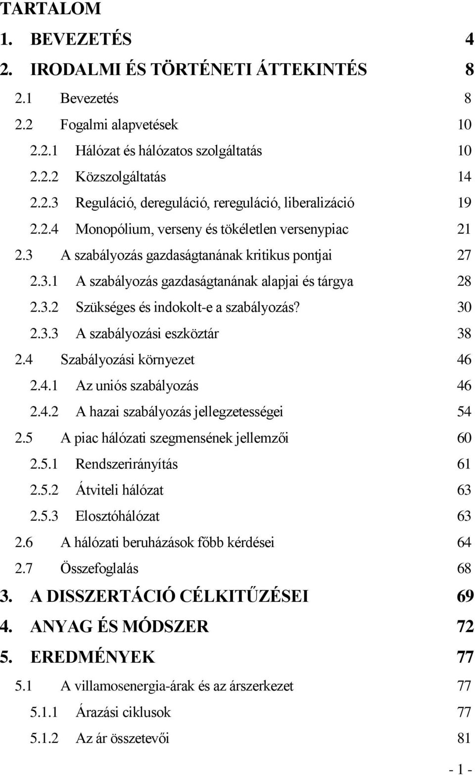 30 2.3.3 A szabályozási eszköztár 38 2.4 Szabályozási környezet 46 2.4.1 Az uniós szabályozás 46 2.4.2 A hazai szabályozás jellegzetességei 54 2.5 A piac hálózati szegmensének jellemzői 60 2.5.1 Rendszerirányítás 61 2.