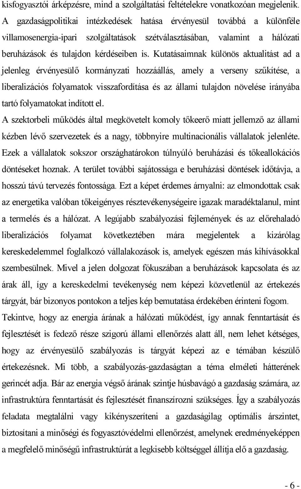 Kutatásaimnak különös aktualitást ad a jelenleg érvényesülő kormányzati hozzáállás, amely a verseny szűkítése, a liberalizációs folyamatok visszafordítása és az állami tulajdon növelése irányába