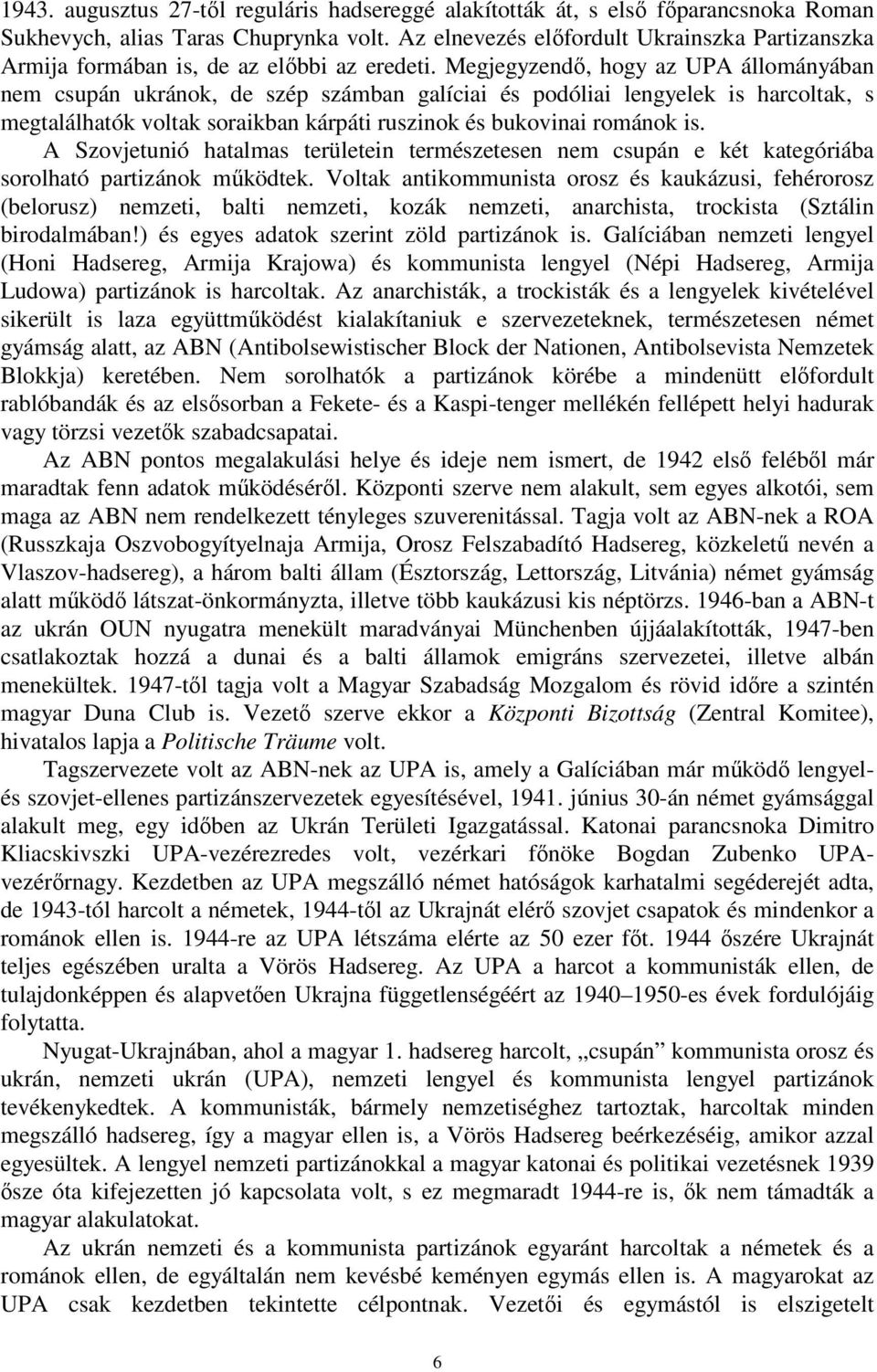 Megjegyzendő, hogy az UPA állományában nem csupán ukránok, de szép számban galíciai és podóliai lengyelek is harcoltak, s megtalálhatók voltak soraikban kárpáti ruszinok és bukovinai románok is.