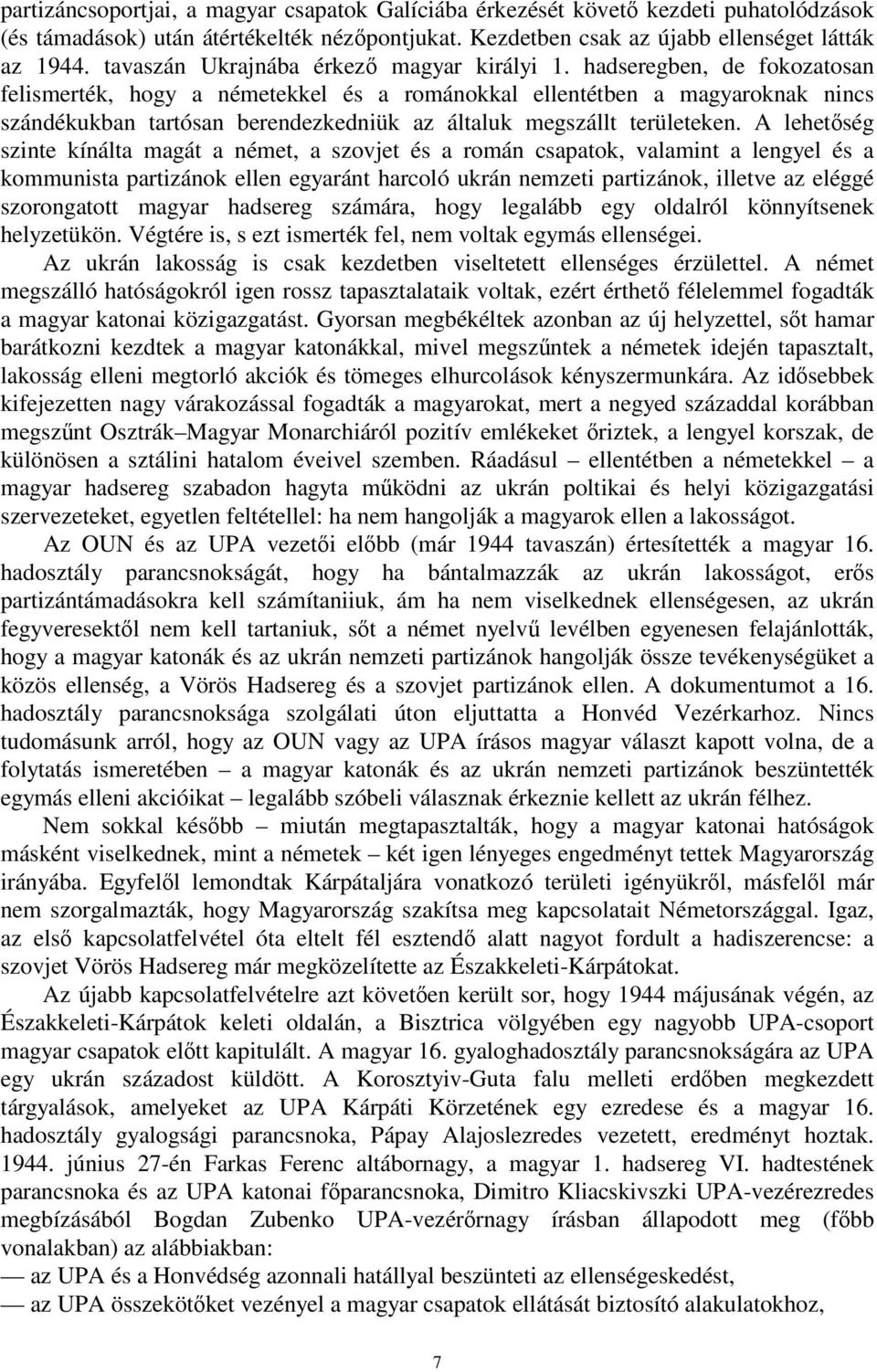 hadseregben, de fokozatosan felismerték, hogy a németekkel és a románokkal ellentétben a magyaroknak nincs szándékukban tartósan berendezkedniük az általuk megszállt területeken.