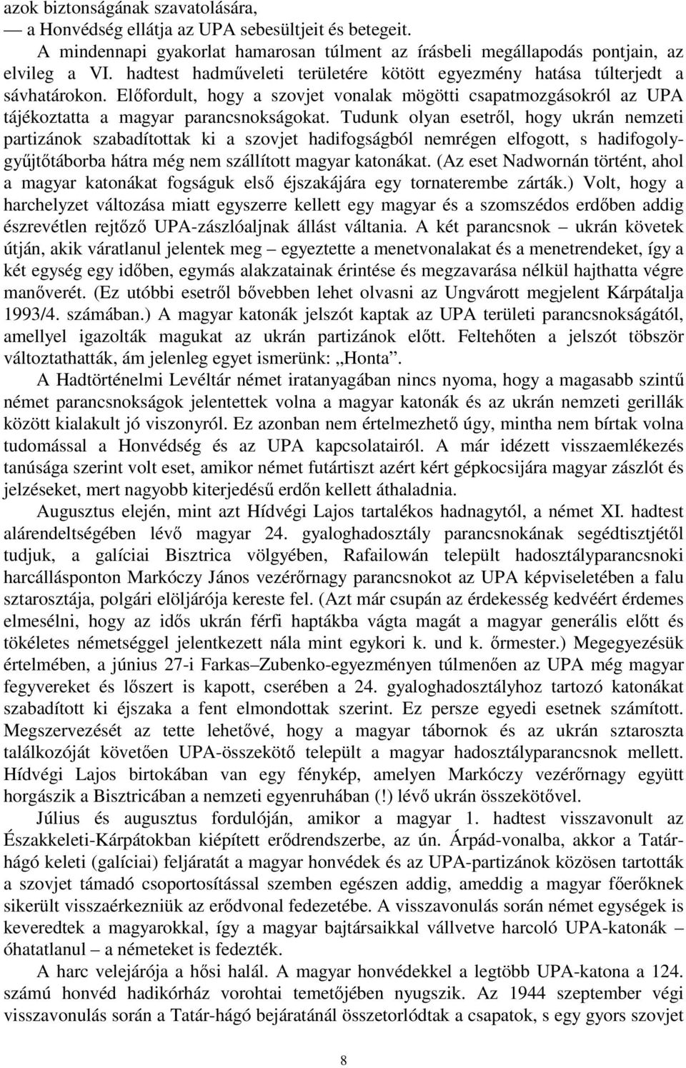 Tudunk olyan esetről, hogy ukrán nemzeti partizánok szabadítottak ki a szovjet hadifogságból nemrégen elfogott, s hadifogolygyűjtőtáborba hátra még nem szállított magyar katonákat.