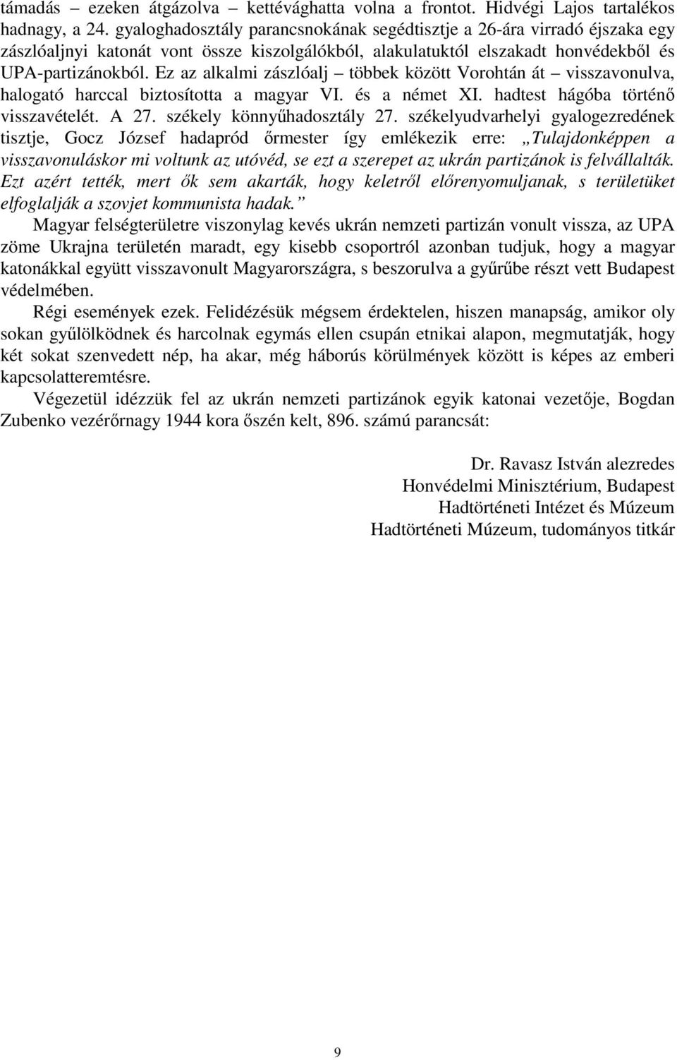 Ez az alkalmi zászlóalj többek között Vorohtán át visszavonulva, halogató harccal biztosította a magyar VI. és a német XI. hadtest hágóba történő visszavételét. A 27. székely könnyűhadosztály 27.