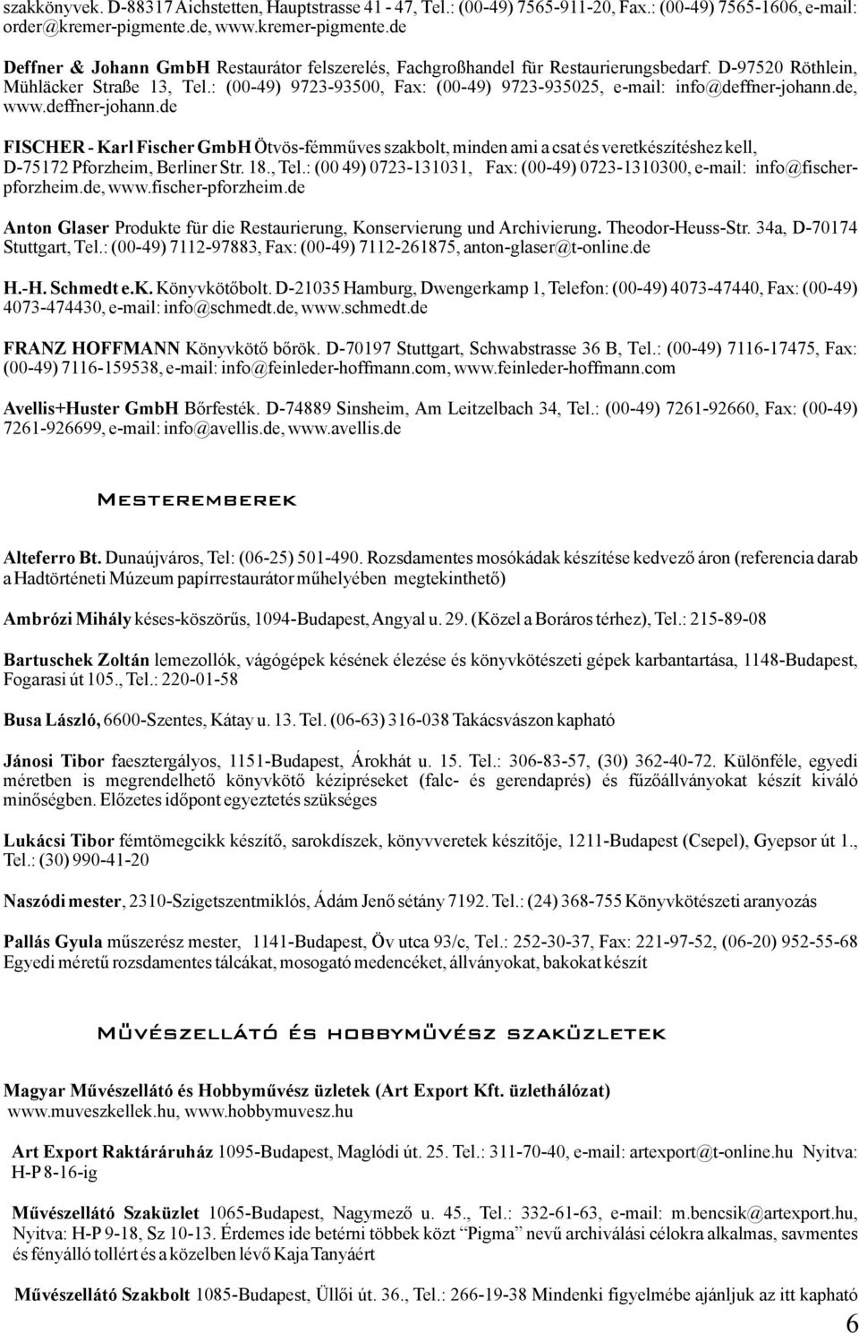 : (00-49) 9723-93500, Fax: (00-49) 9723-935025, e-mail: info@deffner-johann.de, www.deffner-johann.de FISCHER-KarlFischerGmbH Ötvös-fémművesszakbolt,mindenamiacsatésveretkészítéshezkell, D-75172Pforzheim,BerlinerStr.