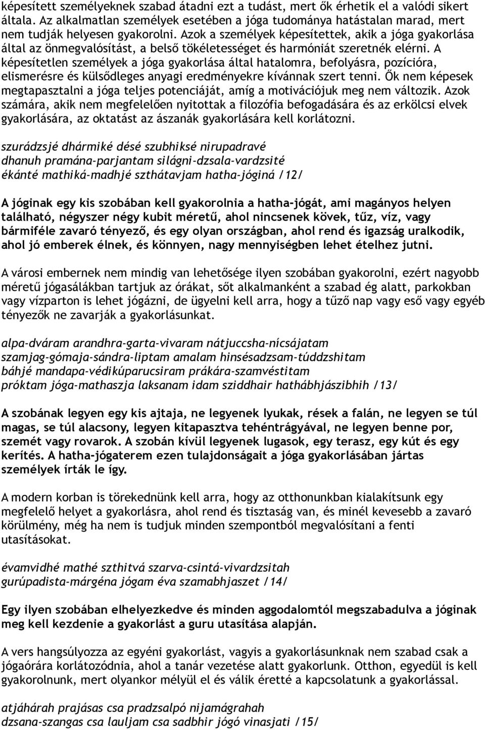 A képesítetlen személyek a jóga gyakorlása által hatalomra, befolyásra, pozícióra, elismerésre és külsődleges anyagi eredményekre kívánnak szert tenni.