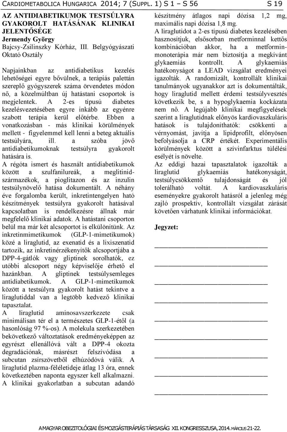 csoportok is megjelentek. A 2-es típusú diabetes kezelésvezetésében egyre inkább az egyénre szabott terápia kerül előtérbe.