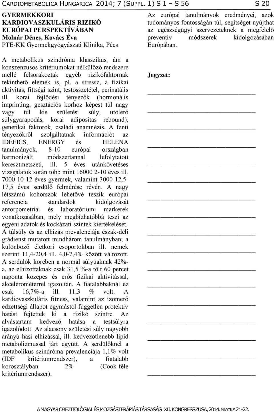 fontosságán túl, segítséget nyújthat az egészségügyi szervezeteknek a megfelelő preventív módszerek kidolgozásában Európában.