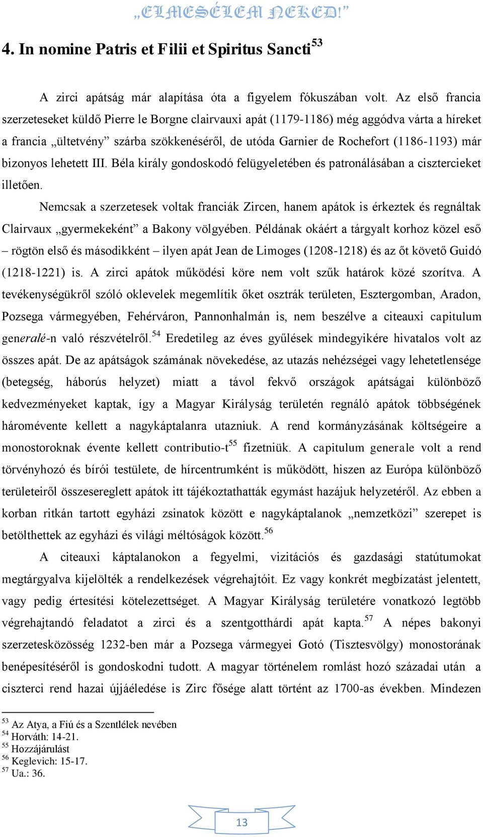 bizonyos lehetett III. Béla király gondoskodó felügyeletében és patronálásában a cisztercieket illetően.