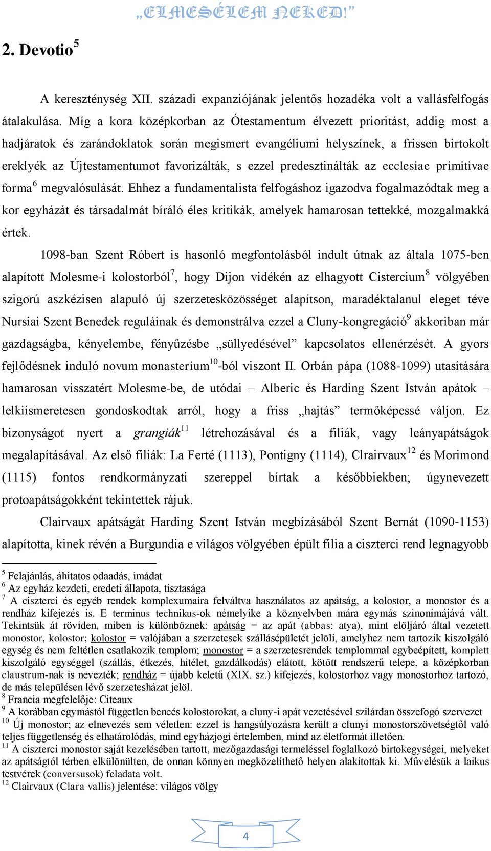 favorizálták, s ezzel predesztinálták az ecclesiae primitivae forma 6 megvalósulását.