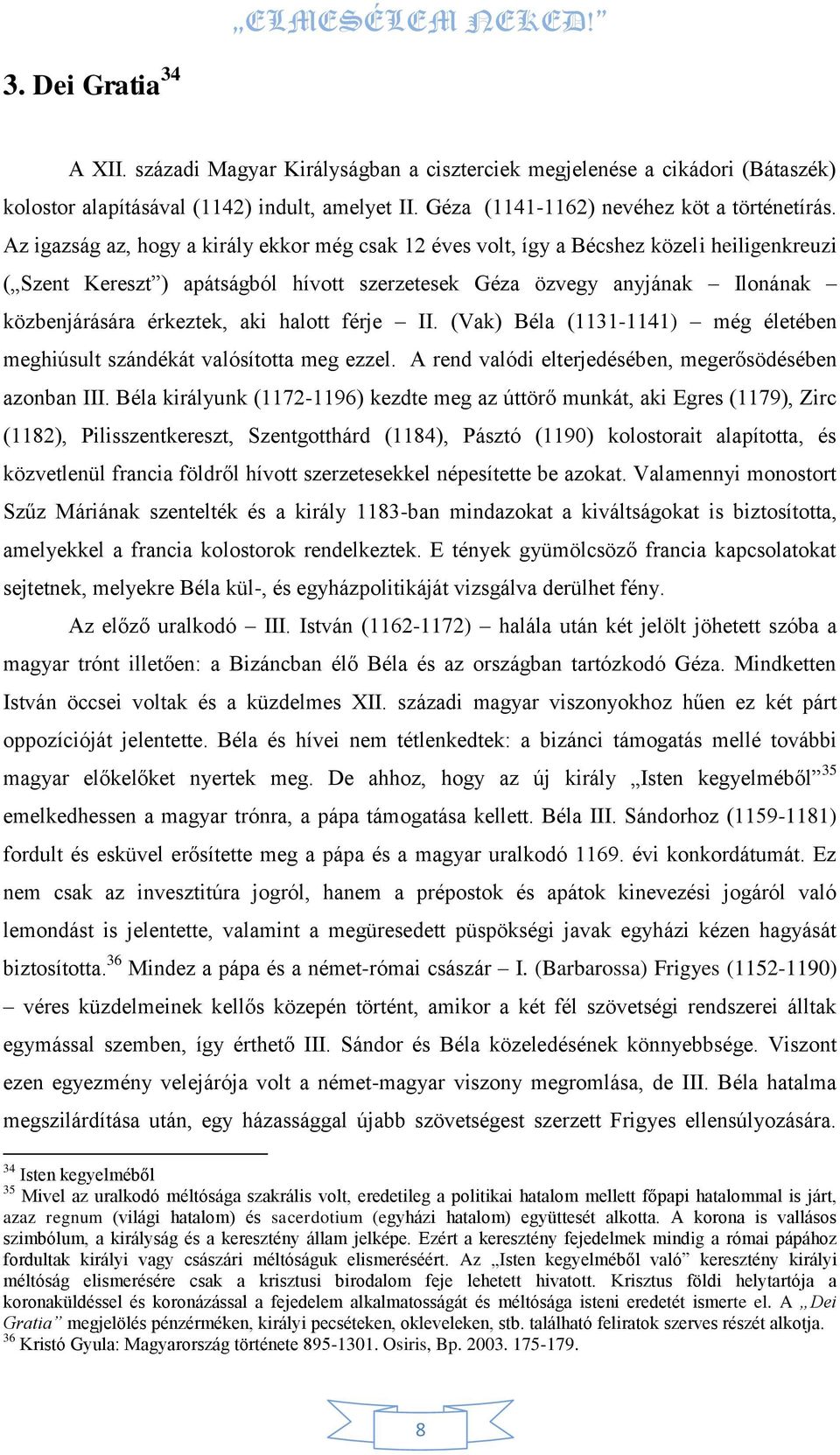 aki halott férje II. (Vak) Béla (1131-1141) még életében meghiúsult szándékát valósította meg ezzel. A rend valódi elterjedésében, megerősödésében azonban III.