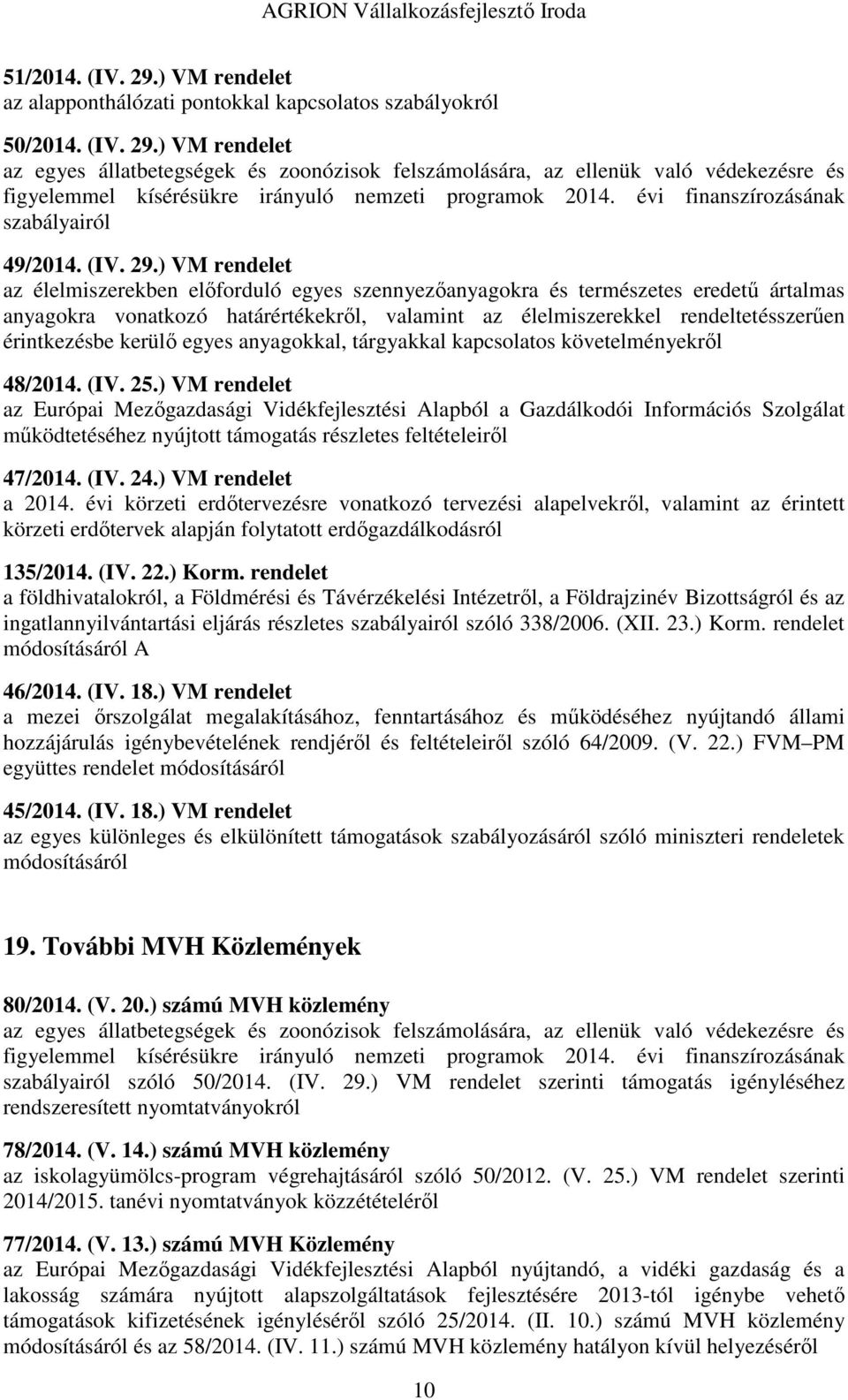 ) VM rendelet az élelmiszerekben előforduló egyes szennyezőanyagokra és természetes eredetű ártalmas anyagokra vonatkozó határértékekről, valamint az élelmiszerekkel rendeltetésszerűen érintkezésbe