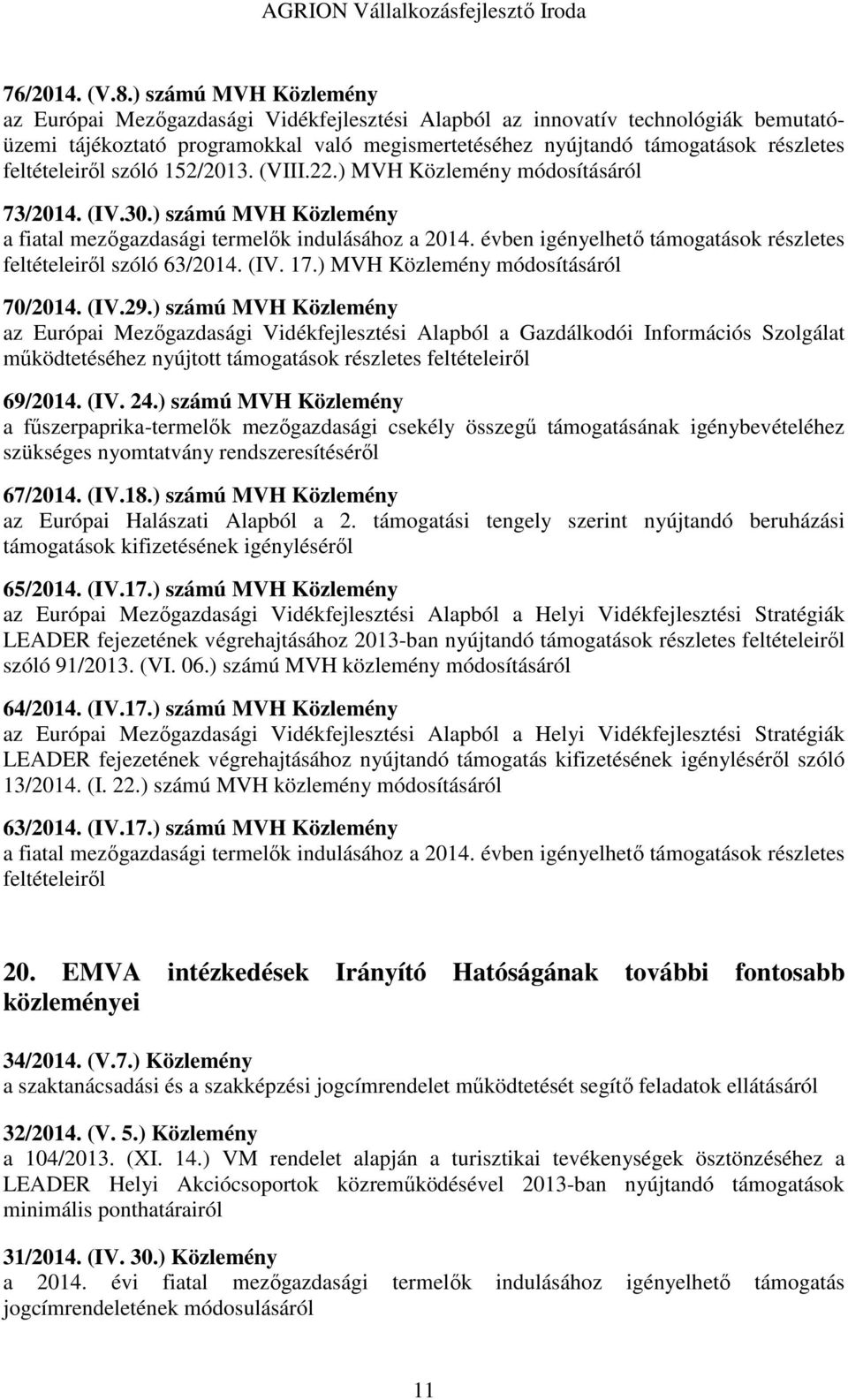 feltételeiről szóló 152/2013. (VIII.22.) MVH Közlemény módosításáról 73/2014. (IV.30.) számú MVH Közlemény a fiatal mezőgazdasági termelők indulásához a 2014.