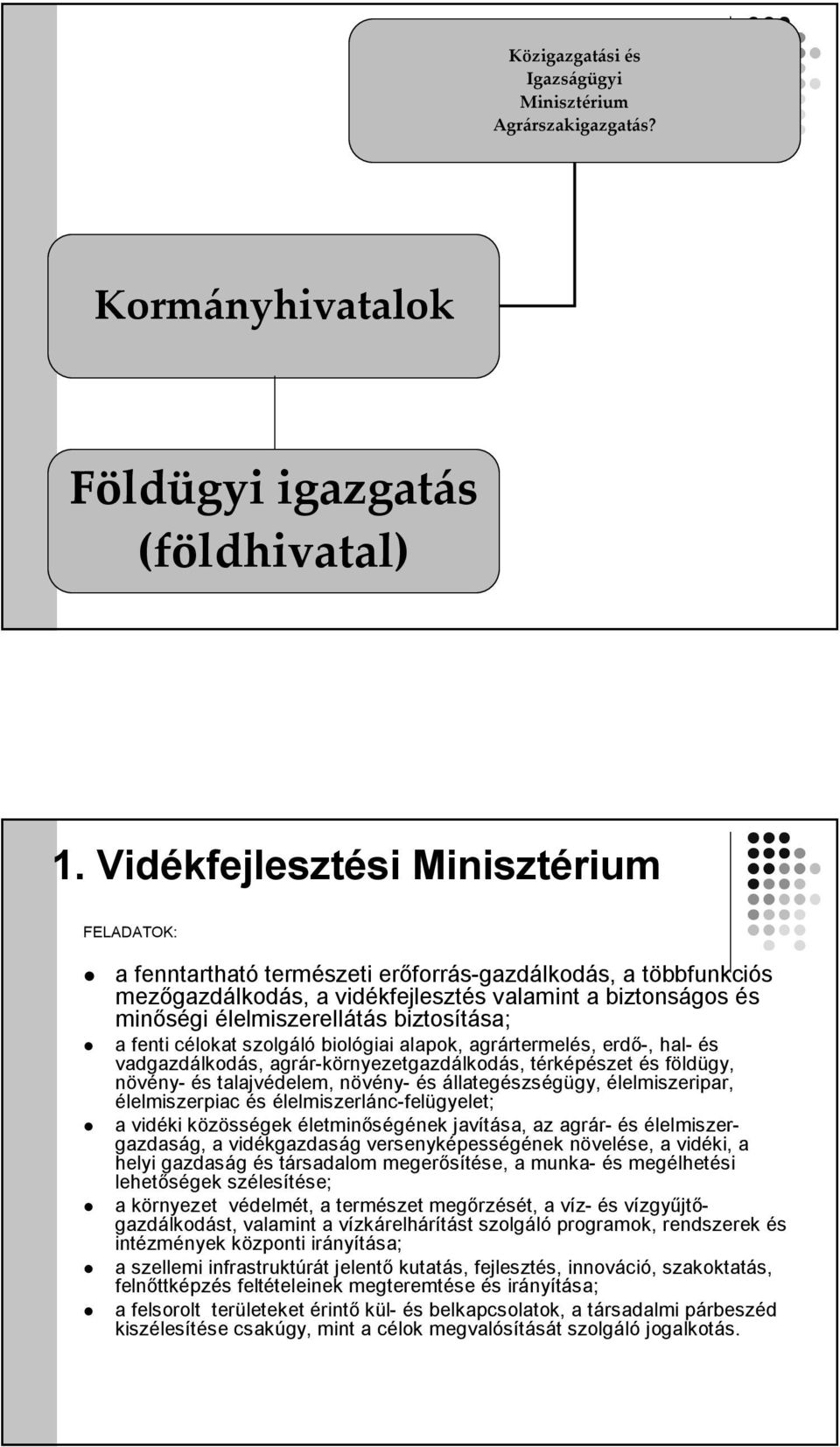 biztosítása; a fenti célokat szolgáló biológiai alapok, agrártermelés, erdő-, hal- és vadgazdálkodás, agrár-környezetgazdálkodás, térképészet és földügy, növény- és talajvédelem, növény- és