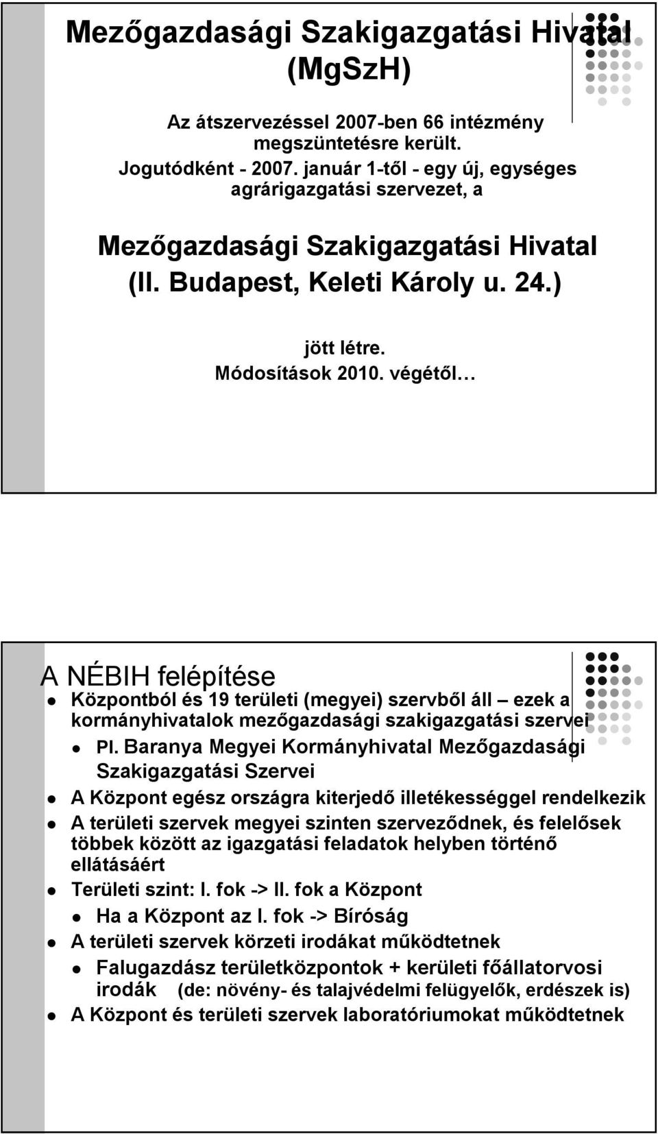 végétől A NÉBIH felépítése Központból és 19 területi (megyei) szervből áll ezek a kormányhivatalok mezőgazdasági szakigazgatási szervei Pl.