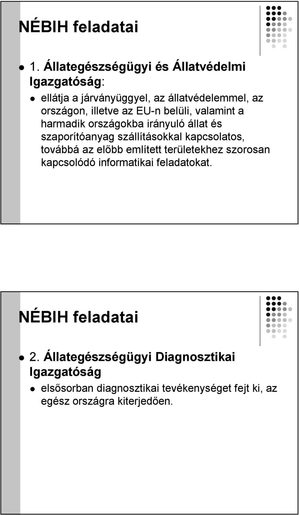 EU-n belüli, valamint a harmadik országokba irányuló állat és szaporítóanyag szállításokkal kapcsolatos, továbbá az