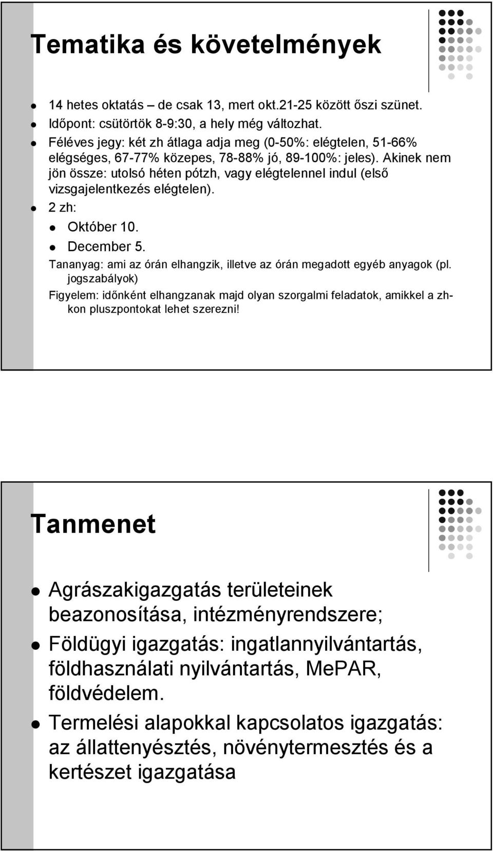 Akinek nem jön össze: utolsó héten pótzh, vagy elégtelennel indul (első vizsgajelentkezés elégtelen). 2 zh: Október 10. December 5.