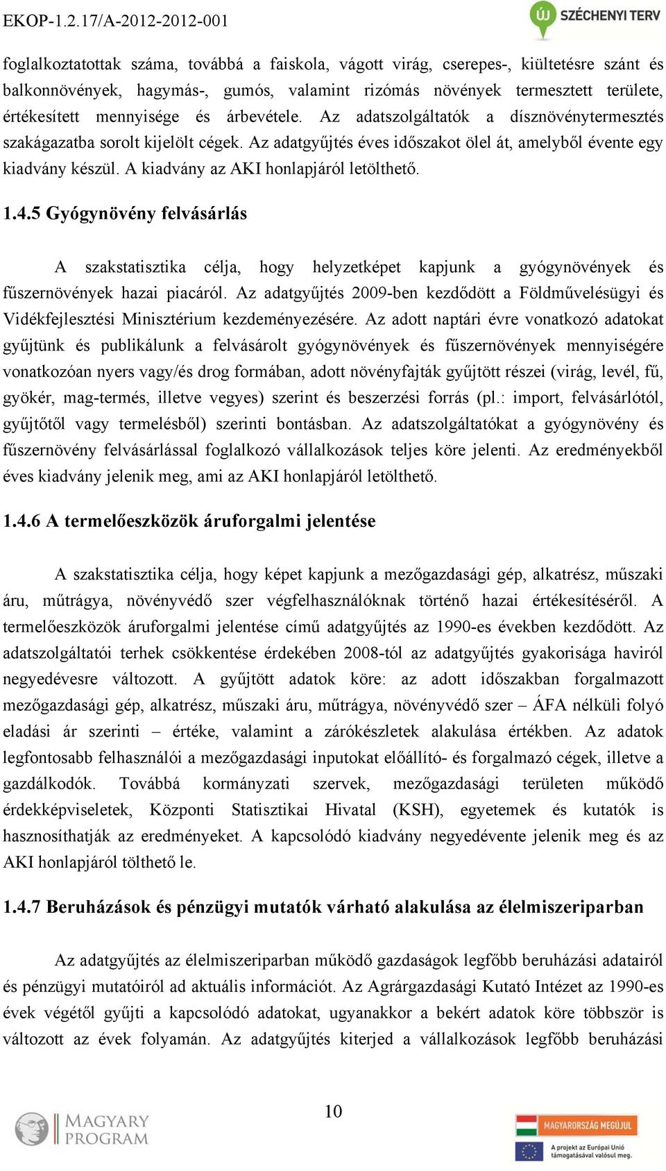 A kiadvány az AKI honlapjáról letölthető. 1.4.5 Gyógynövény felvásárlás A szakstatisztika célja, hogy helyzetképet kapjunk a gyógynövények és fűszernövények hazai piacáról.