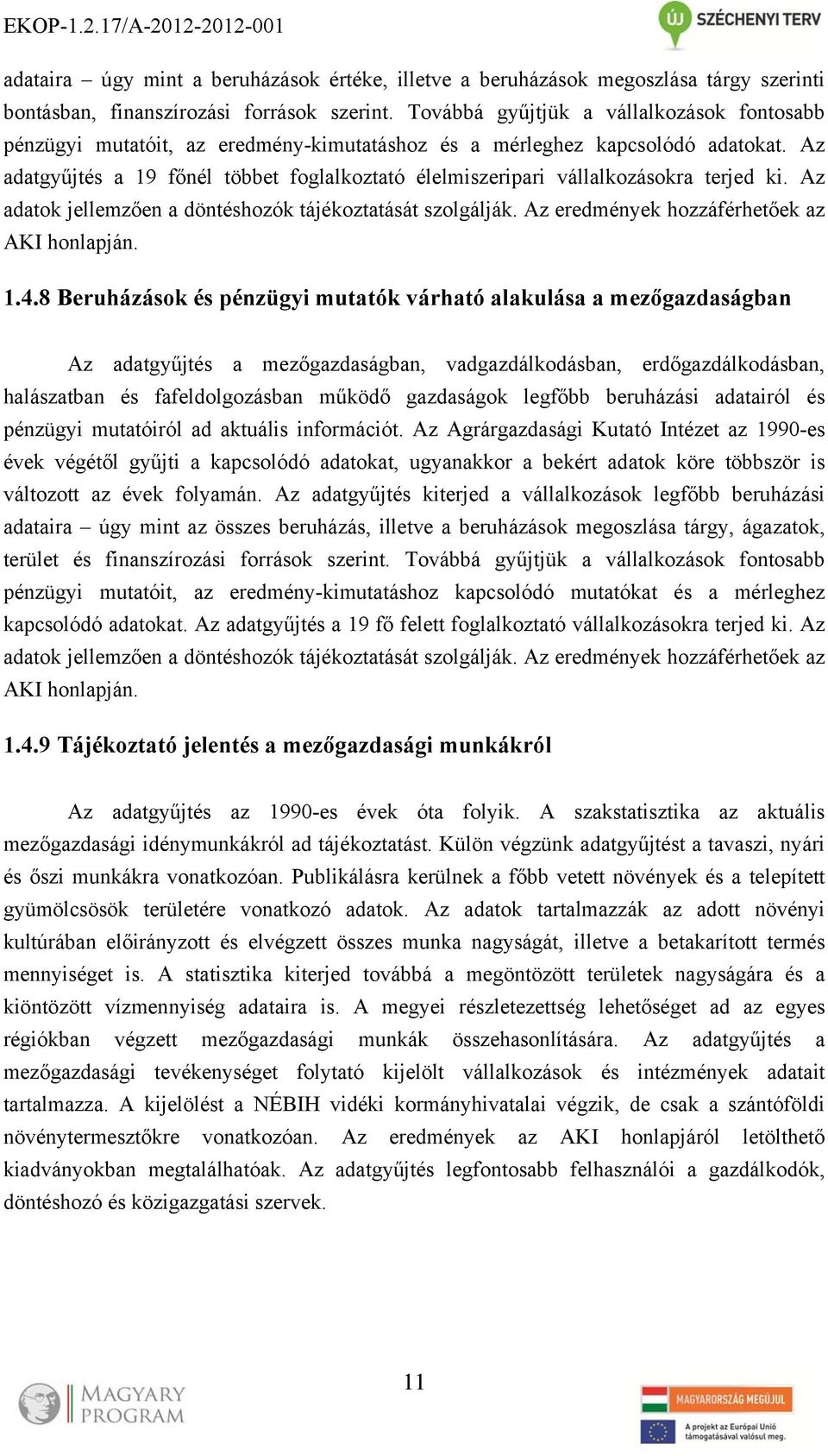 Az adatgyűjtés a 19 főnél többet foglalkoztató élelmiszeripari vállalkozásokra terjed ki. Az adatok jellemzően a döntéshozók tájékoztatását szolgálják. Az eredmények hozzáférhetőek az AKI honlapján.