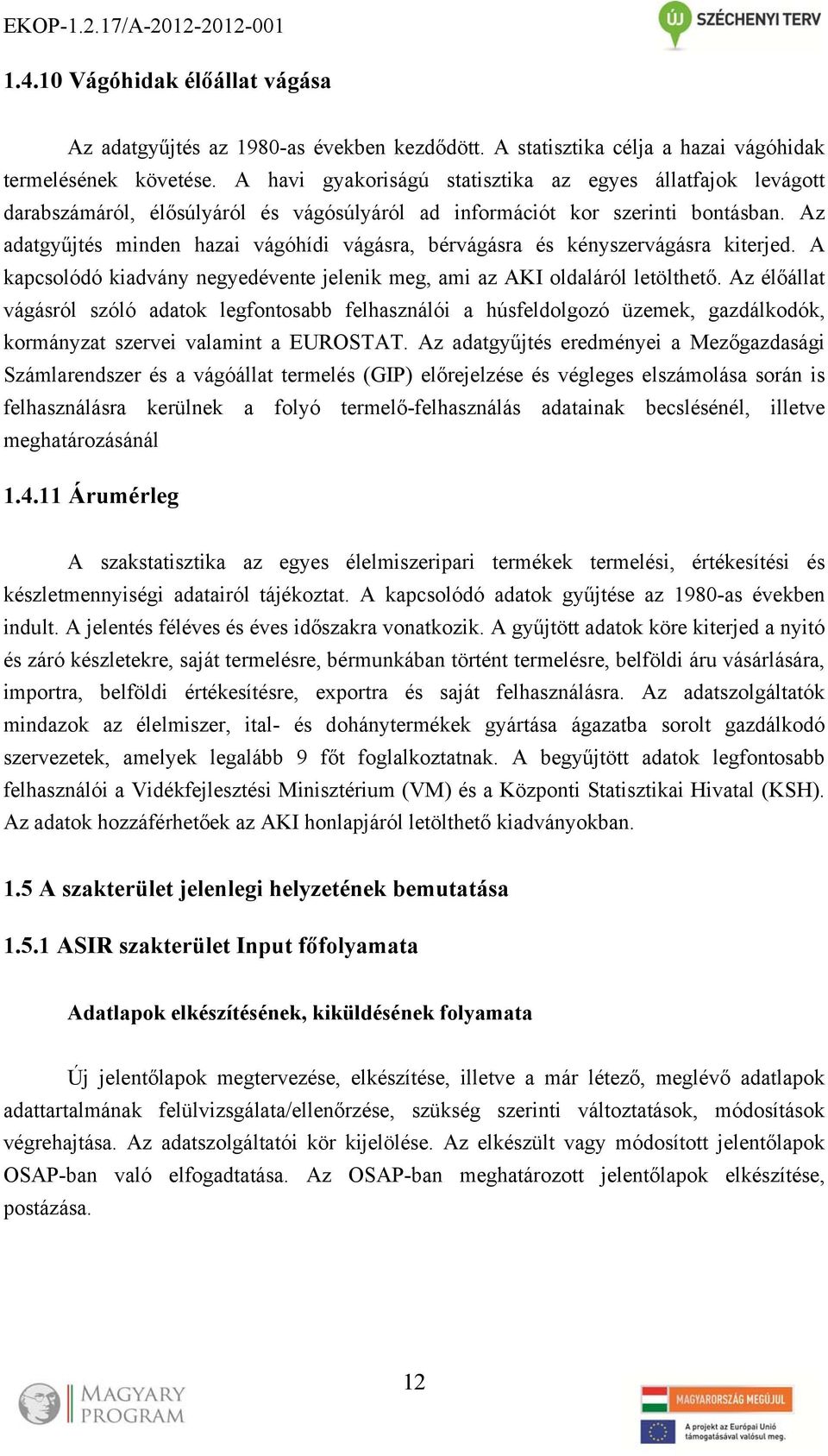 Az adatgyűjtés minden hazai vágóhídi vágásra, bérvágásra és kényszervágásra kiterjed. A kapcsolódó kiadvány negyedévente jelenik meg, ami az AKI oldaláról letölthető.