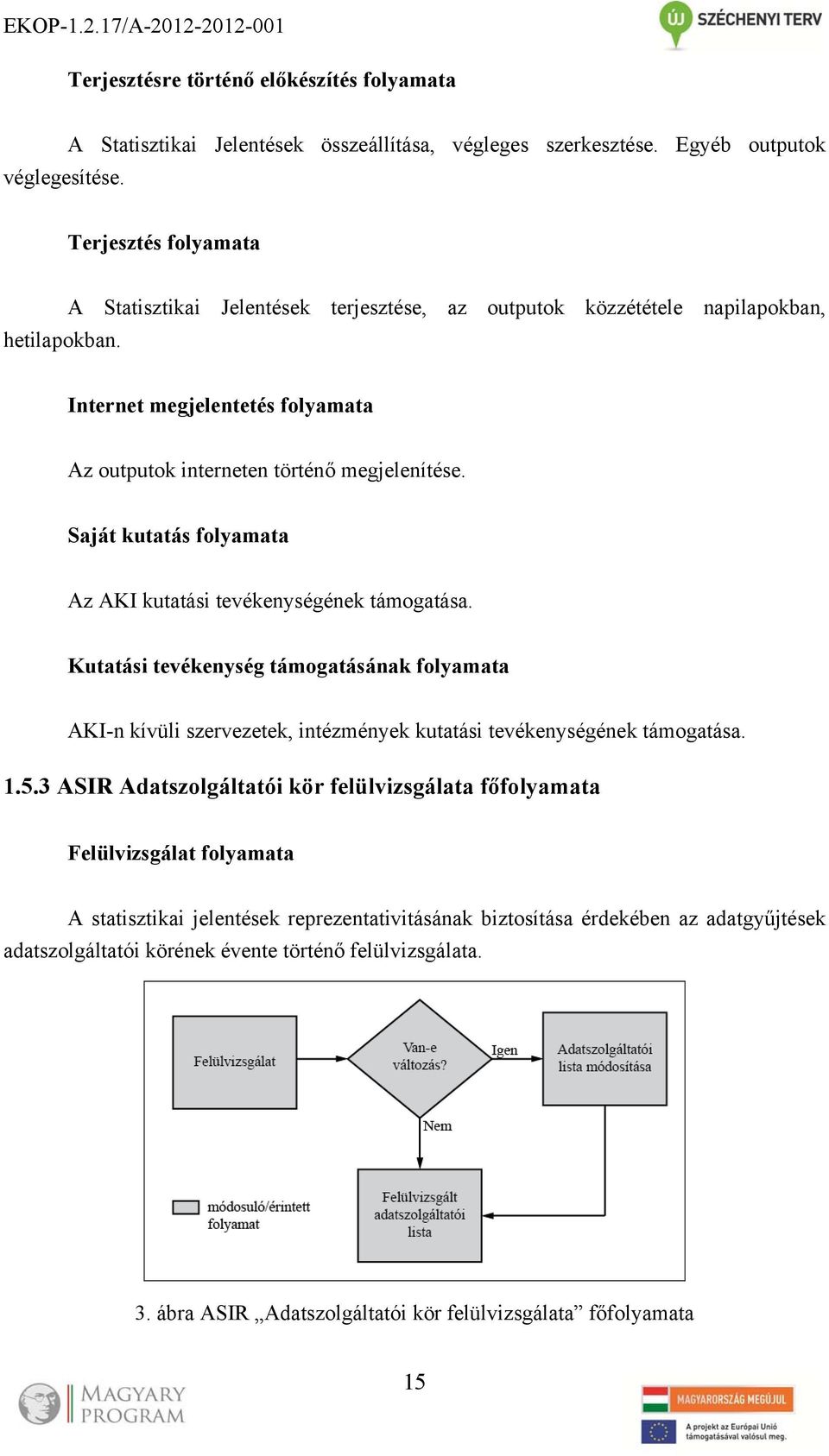 Saját kutatás folyamata Az AKI kutatási tevékenységének támogatása. Kutatási tevékenység támogatásának folyamata AKI-n kívüli szervezetek, intézmények kutatási tevékenységének támogatása. 1.5.