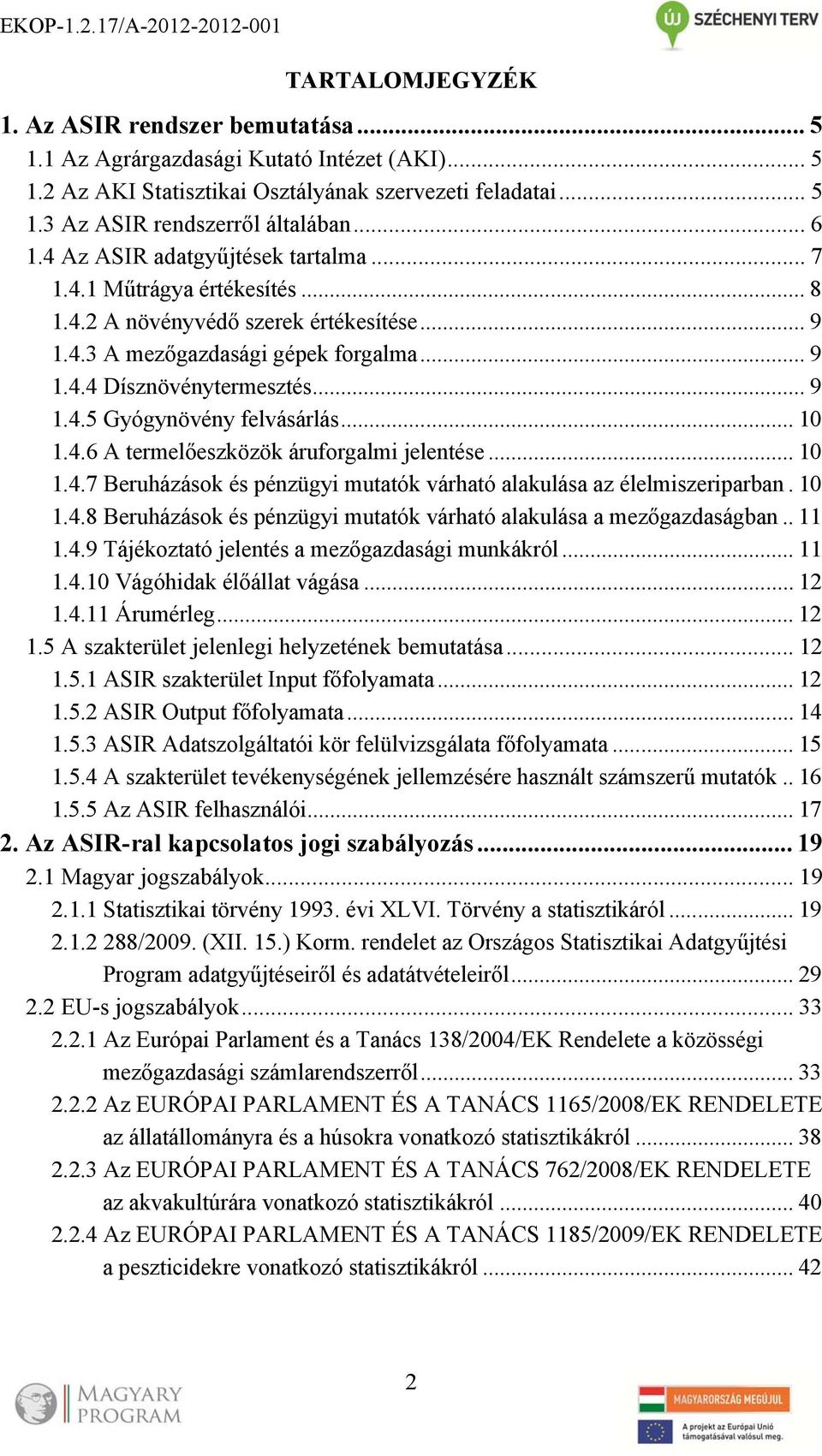 .. 10 1.4.6 A termelőeszközök áruforgalmi jelentése... 10 1.4.7 Beruházások és pénzügyi mutatók várható alakulása az élelmiszeriparban. 10 1.4.8 Beruházások és pénzügyi mutatók várható alakulása a mezőgazdaságban.