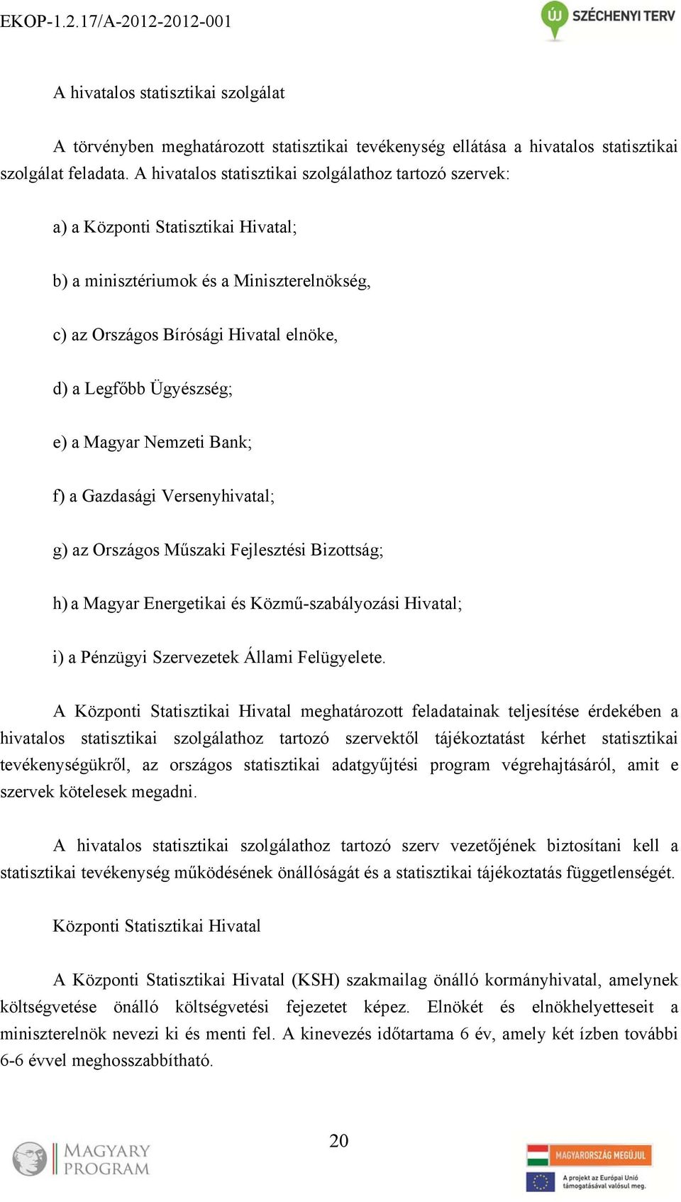 e) a Magyar Nemzeti Bank; f) a Gazdasági Versenyhivatal; g) az Országos Műszaki Fejlesztési Bizottság; h) a Magyar Energetikai és Közmű-szabályozási Hivatal; i) a Pénzügyi Szervezetek Állami