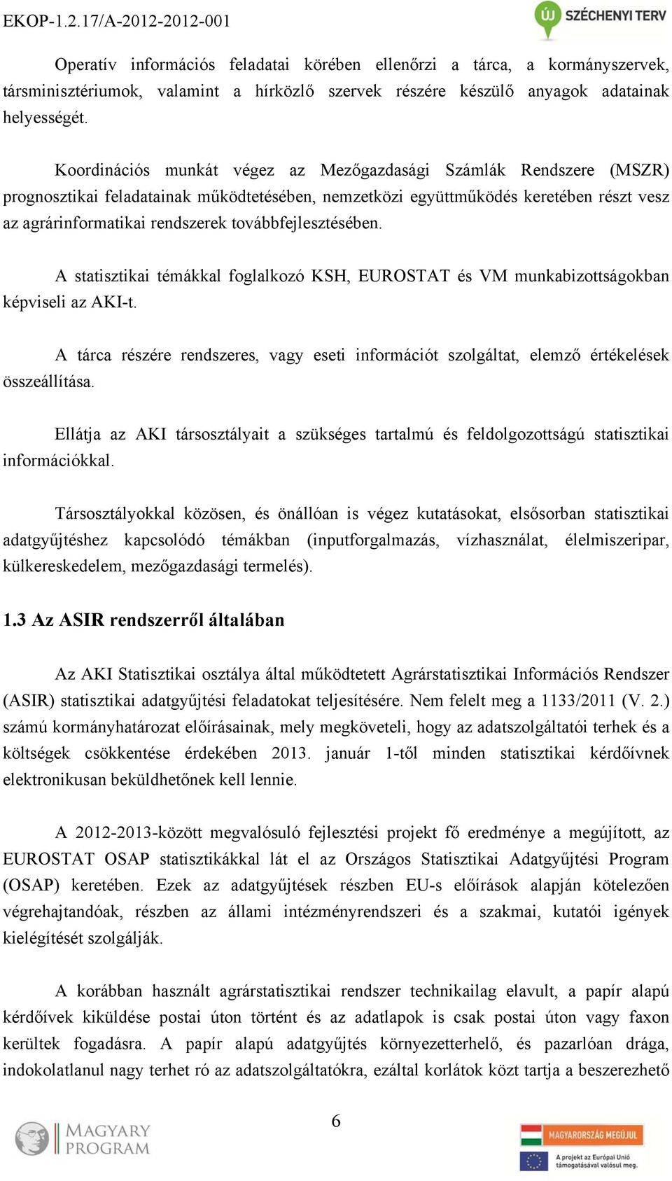 továbbfejlesztésében. A statisztikai témákkal foglalkozó KSH, EUROSTAT és VM munkabizottságokban képviseli az AKI-t.