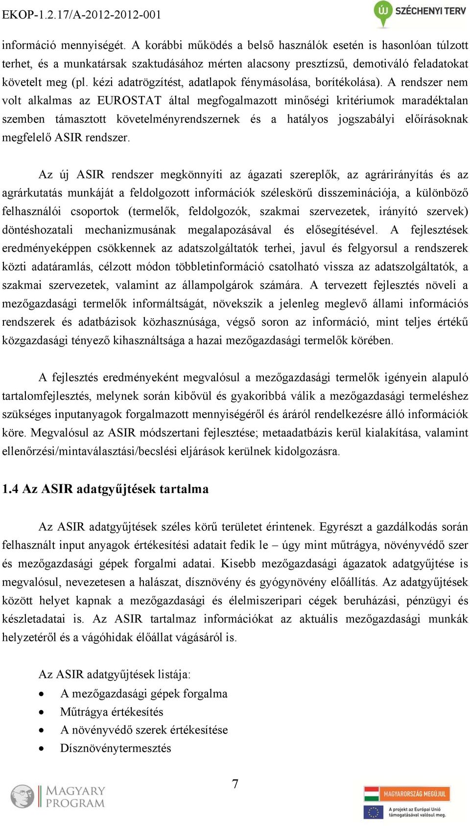 A rendszer nem volt alkalmas az EUROSTAT által megfogalmazott minőségi kritériumok maradéktalan szemben támasztott követelményrendszernek és a hatályos jogszabályi előírásoknak megfelelő ASIR