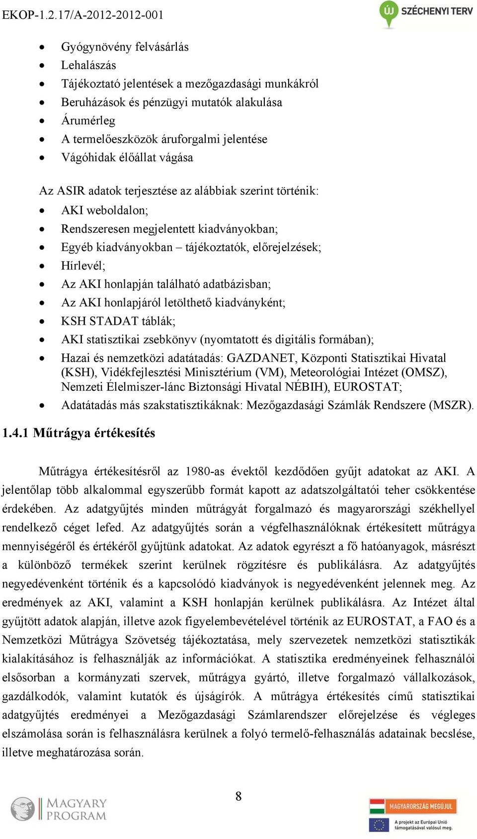 található adatbázisban; Az AKI honlapjáról letölthető kiadványként; KSH STADAT táblák; AKI statisztikai zsebkönyv (nyomtatott és digitális formában); Hazai és nemzetközi adatátadás: GAZDANET,