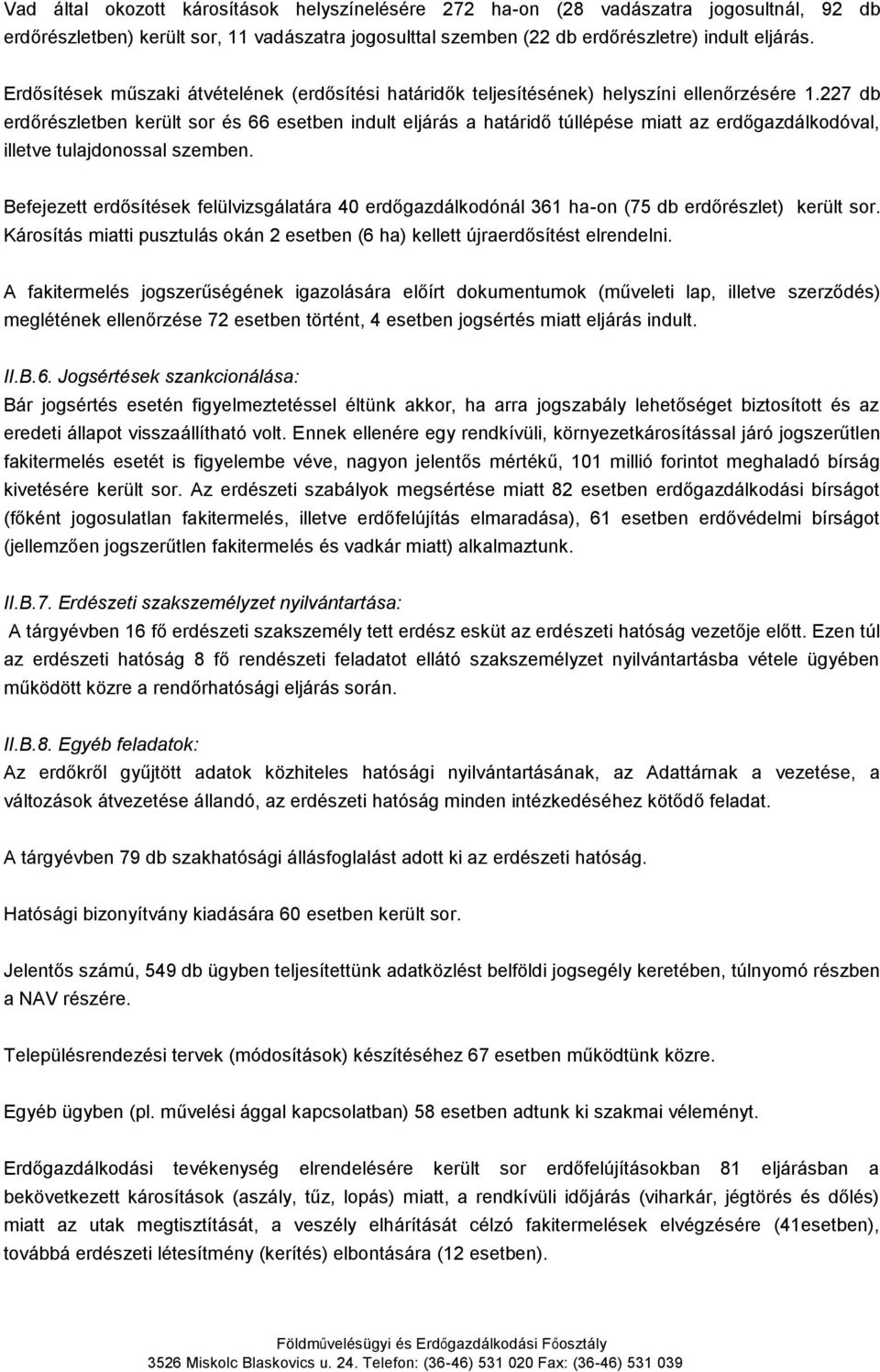 227 db erdőrészletben került sor és 66 esetben indult eljárás a határidő túllépése miatt az erdőgazdálkodóval, illetve tulajdonossal szemben.