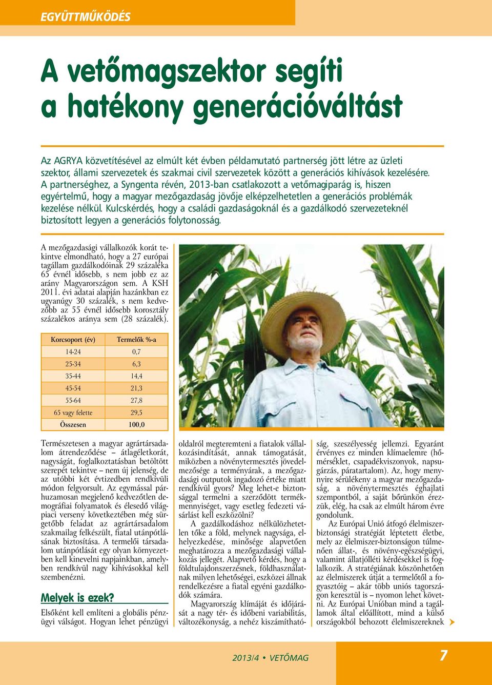 A partnerséghez, a Syngenta révén, 2013-ban csatlakozott a vetőmagiparág is, hiszen egyértelmű, hogy a magyar mezőgazdaság jövője elképzelhetetlen a generációs problémák kezelése nélkül.