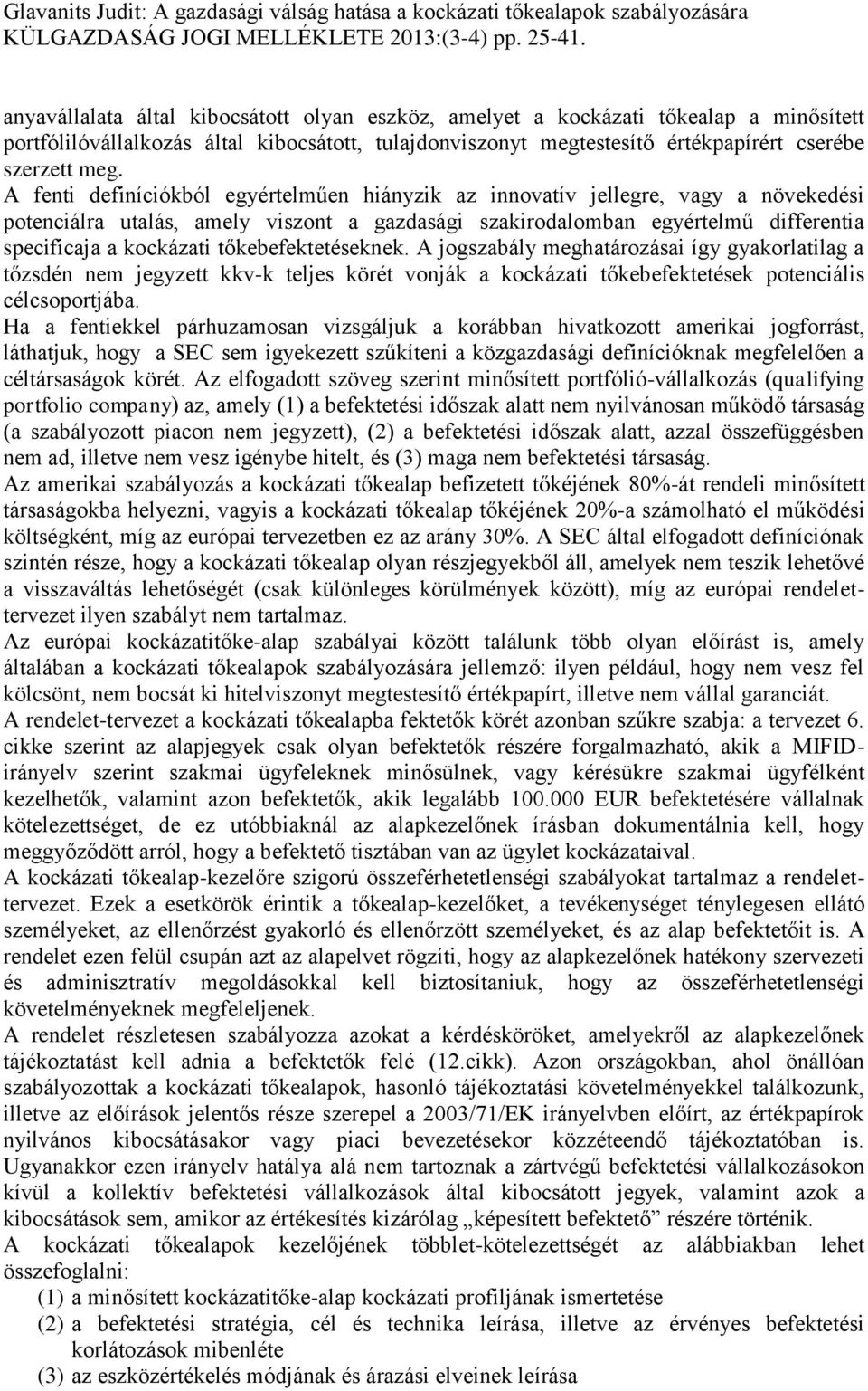 tőkebefektetéseknek. A jogszabály meghatározásai így gyakorlatilag a tőzsdén nem jegyzett kkv-k teljes körét vonják a kockázati tőkebefektetések potenciális célcsoportjába.