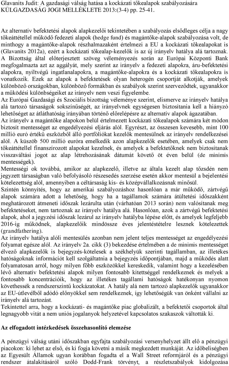 A Bizottság által előterjesztett szöveg véleményezés során az Európai Központi Bank megfogalmazta azt az aggályát, mely szerint az irányelv a fedezeti alapokra, áru-befektetési alapokra, nyíltvégű