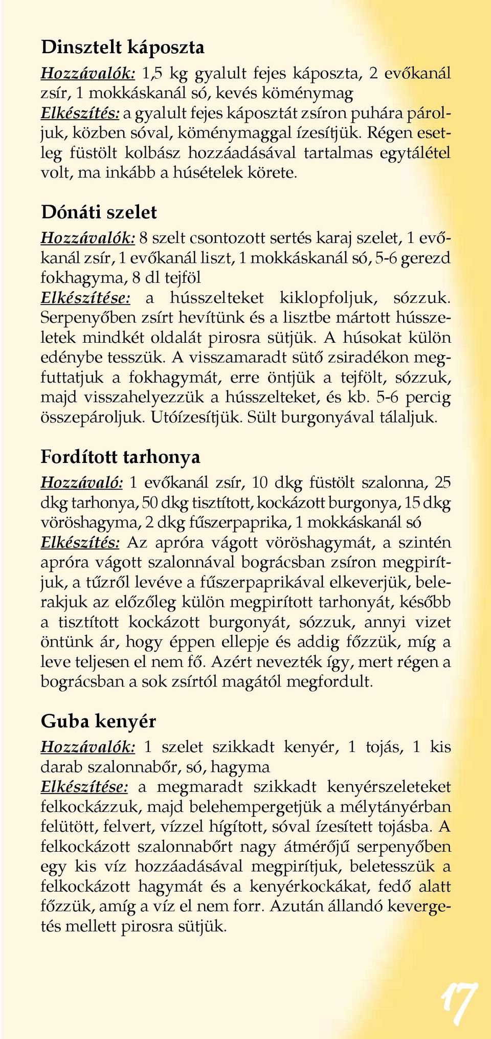 Dónáti szelet Hozzávalók: 8 szelt csontozott sertés karaj szelet, 1 evőkanál zsír, 1 evőkanál liszt, 1 mokkáskanál só, 5-6 gerezd fokhagyma, 8 dl tejföl Elkészítése: a hússzelteket kiklopfoljuk,